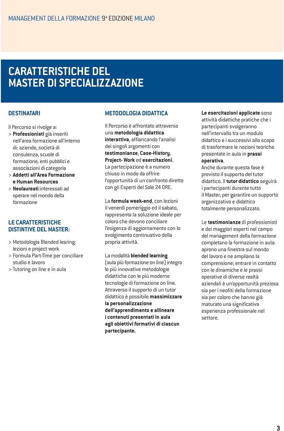 formazione LE CARATTERISTICHE DISTINTIVE DEL MASTER: > Metodologia Blended learing: lezioni e project work > Formula Part-Time per conciliare studio e lavoro > Tutoring on line e in aula METODOLOGIA