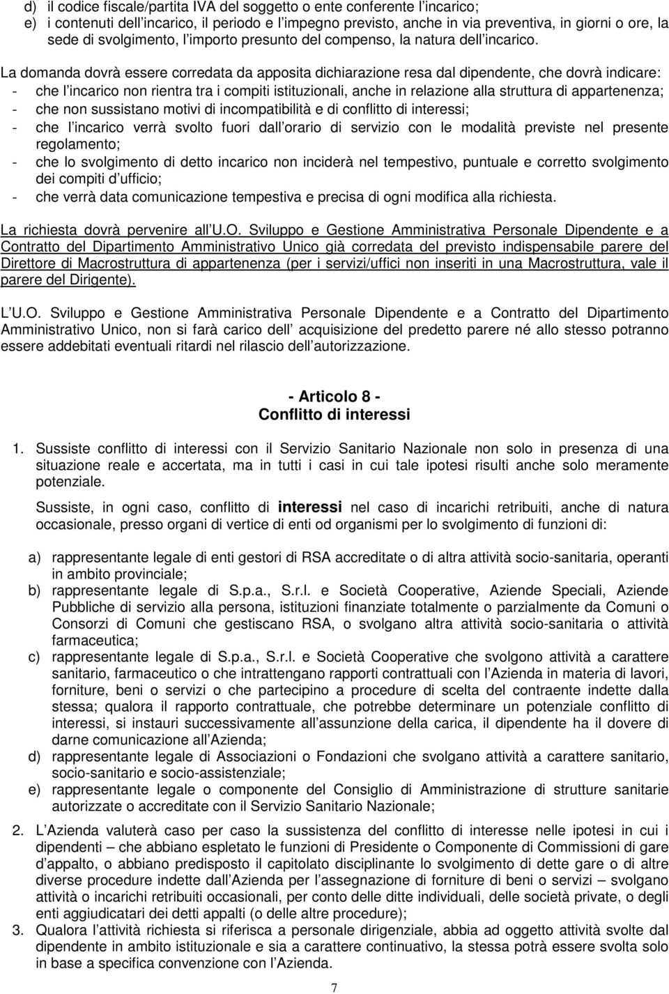 La domanda dovrà essere corredata da apposita dichiarazione resa dal dipendente, che dovrà indicare: - che l incarico non rientra tra i compiti istituzionali, anche in relazione alla struttura di