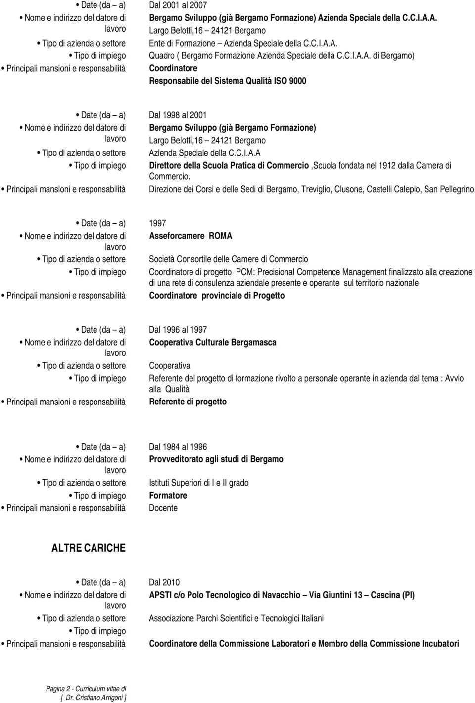 A. di Bergamo) Principali mansioni e responsabilità Coordinatore Responsabile del Sistema Qualità ISO 9000 Date (da a) Dal 1998 al 2001 Bergamo Sviluppo (già Bergamo Formazione) Tipo di azienda o