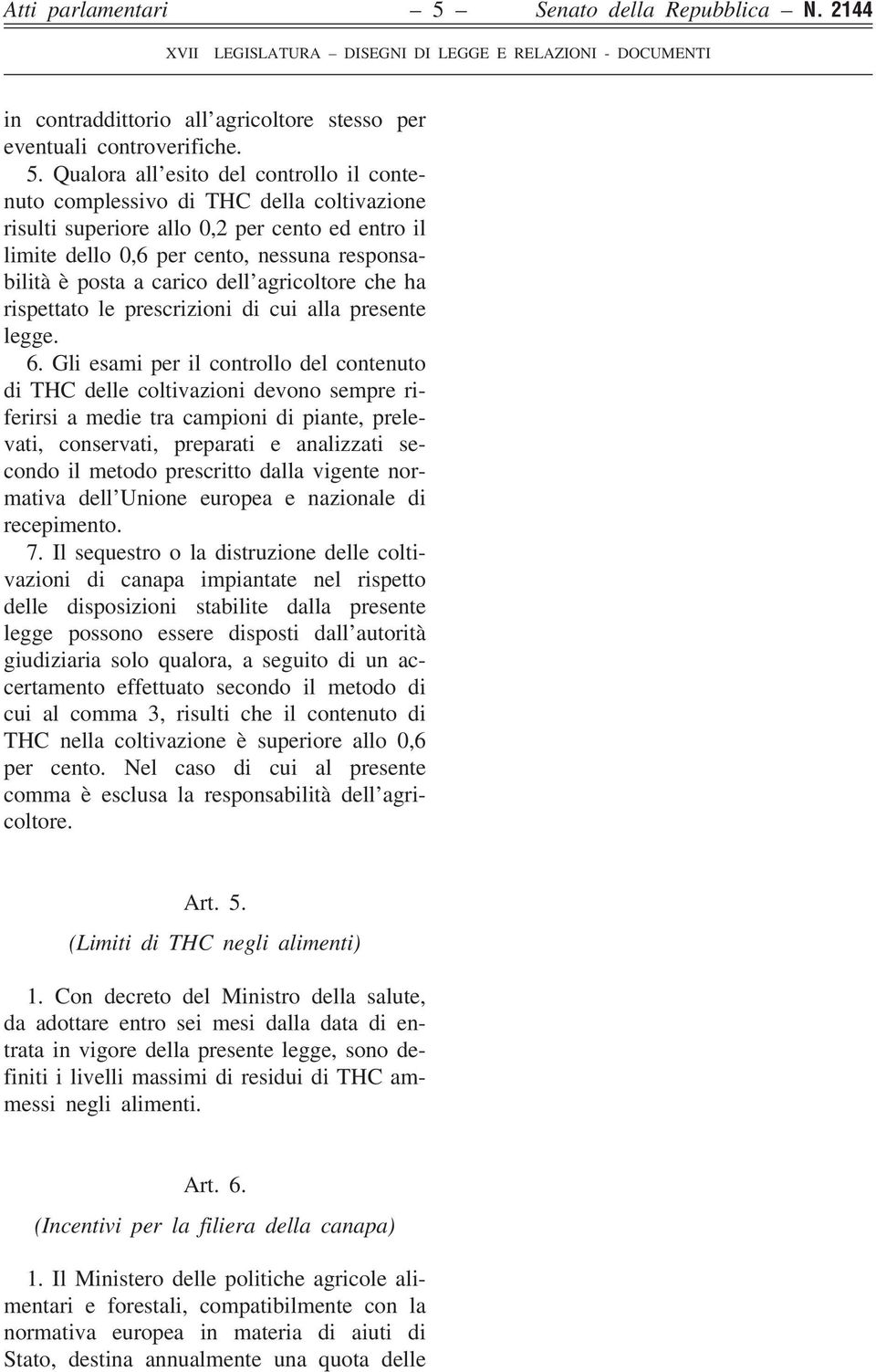 Qualora all esito del controllo il contenuto complessivo di THC della coltivazione risulti superiore allo 0,2 per cento ed entro il limite dello 0,6 per cento, nessuna responsabilità è posta a carico