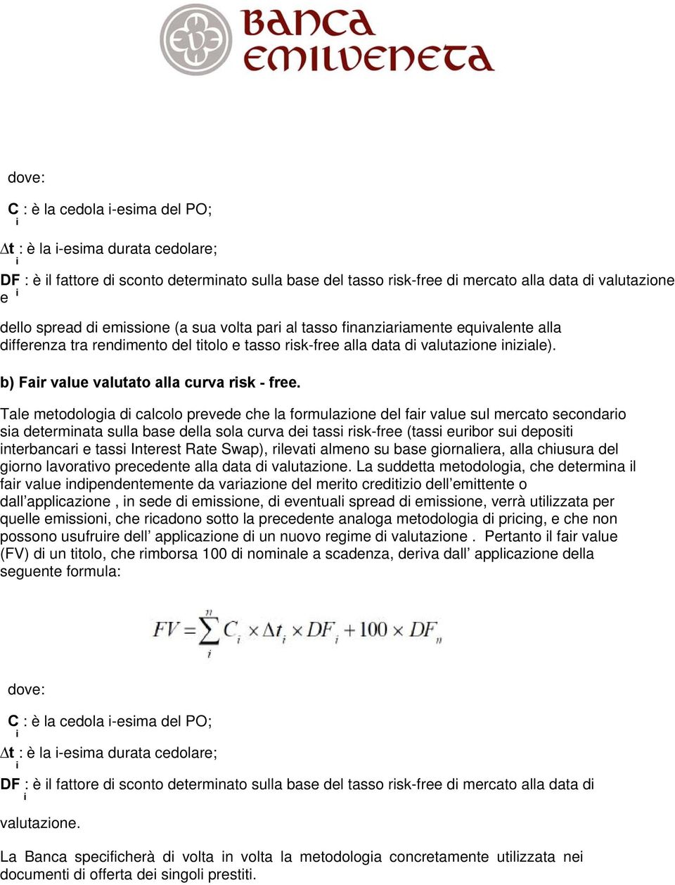 Tale metodologa d calcolo prevede che la formulazone del far value sul mercato secondaro sa determnata sulla base della sola curva de tass rsk-free (tass eurbor su depost nterbancar e tass Interest