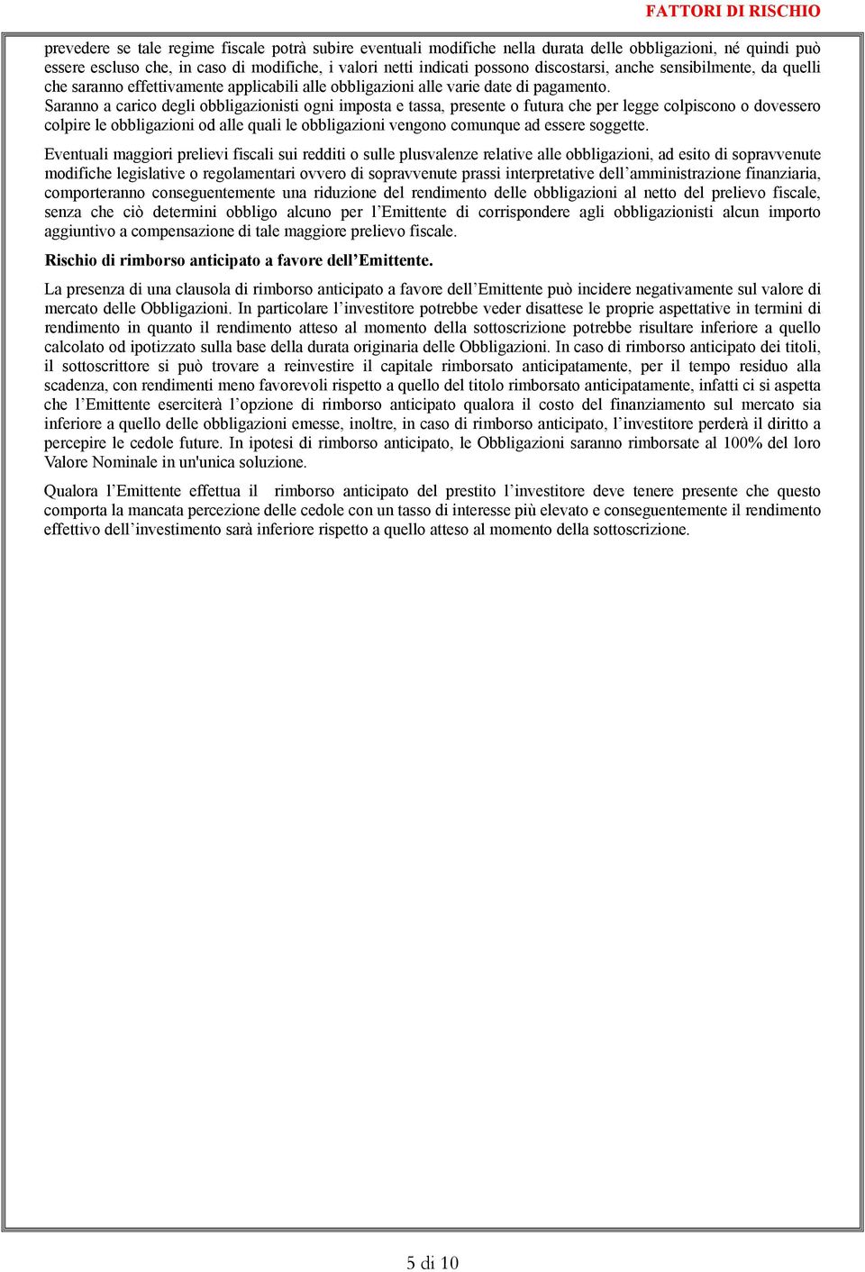 Saranno a carico degli obbligazionisti ogni imposta e tassa, presente o futura che per legge colpiscono o dovessero colpire le obbligazioni od alle quali le obbligazioni vengono comunque ad essere