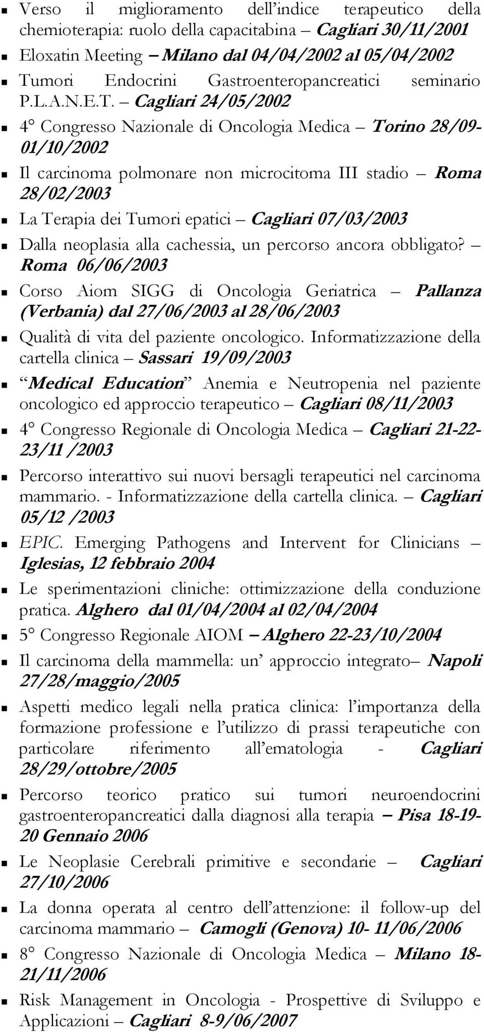 Cagliari 24/05/2002 4 Congresso Nazionale di Oncologia Medica Torino 28/09-01/10/2002 Il carcinoma polmonare non microcitoma III stadio Roma 28/02/2003 La Terapia dei Tumori epatici Cagliari