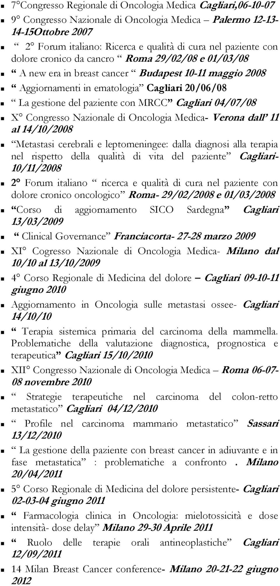 04/07/08 X Congresso Nazionale di Oncologia Medica- Verona dall 11 al 14/10/2008 Metastasi cerebrali e leptomeningee: dalla diagnosi alla terapia nel rispetto della qualità di vita del paziente