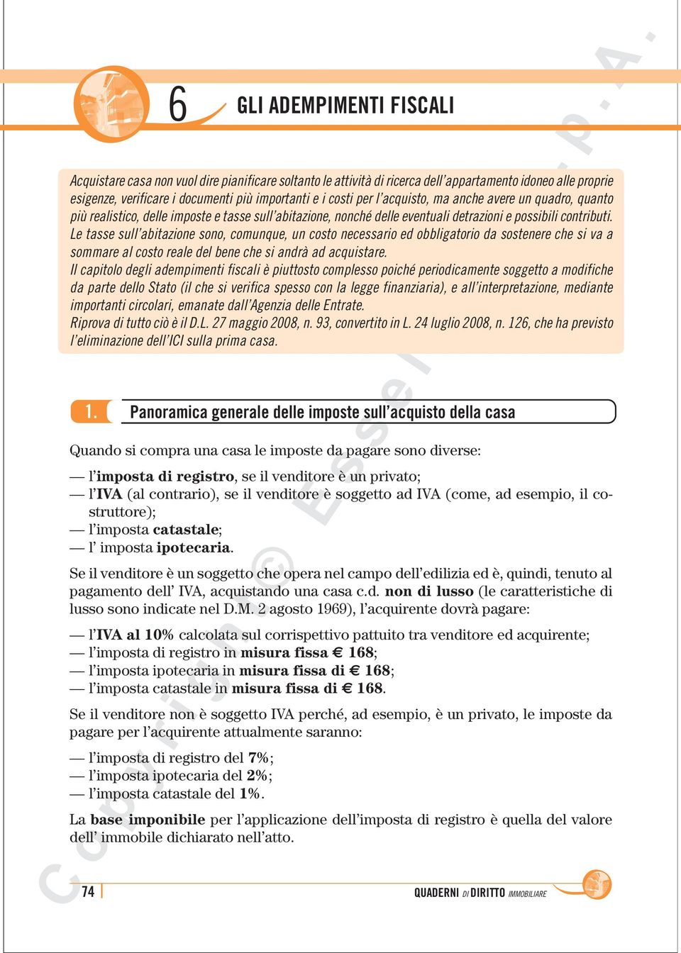 Le tasse sull abitazione sono, comunque, un costo necessario ed obbligatorio da sostenere che si va a sommare al costo reale del bene che si andrà ad acquistare.