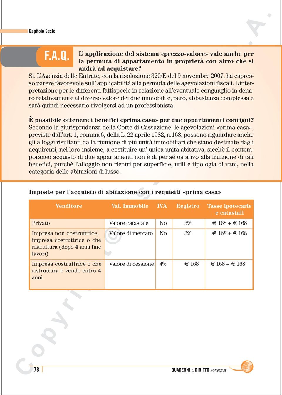 L interpretazione per le differenti fattispecie in relazione all eventuale conguaglio in denaro relativamente al diverso valore dei due immobili è, però, abbastanza complessa e sarà quindi necessario