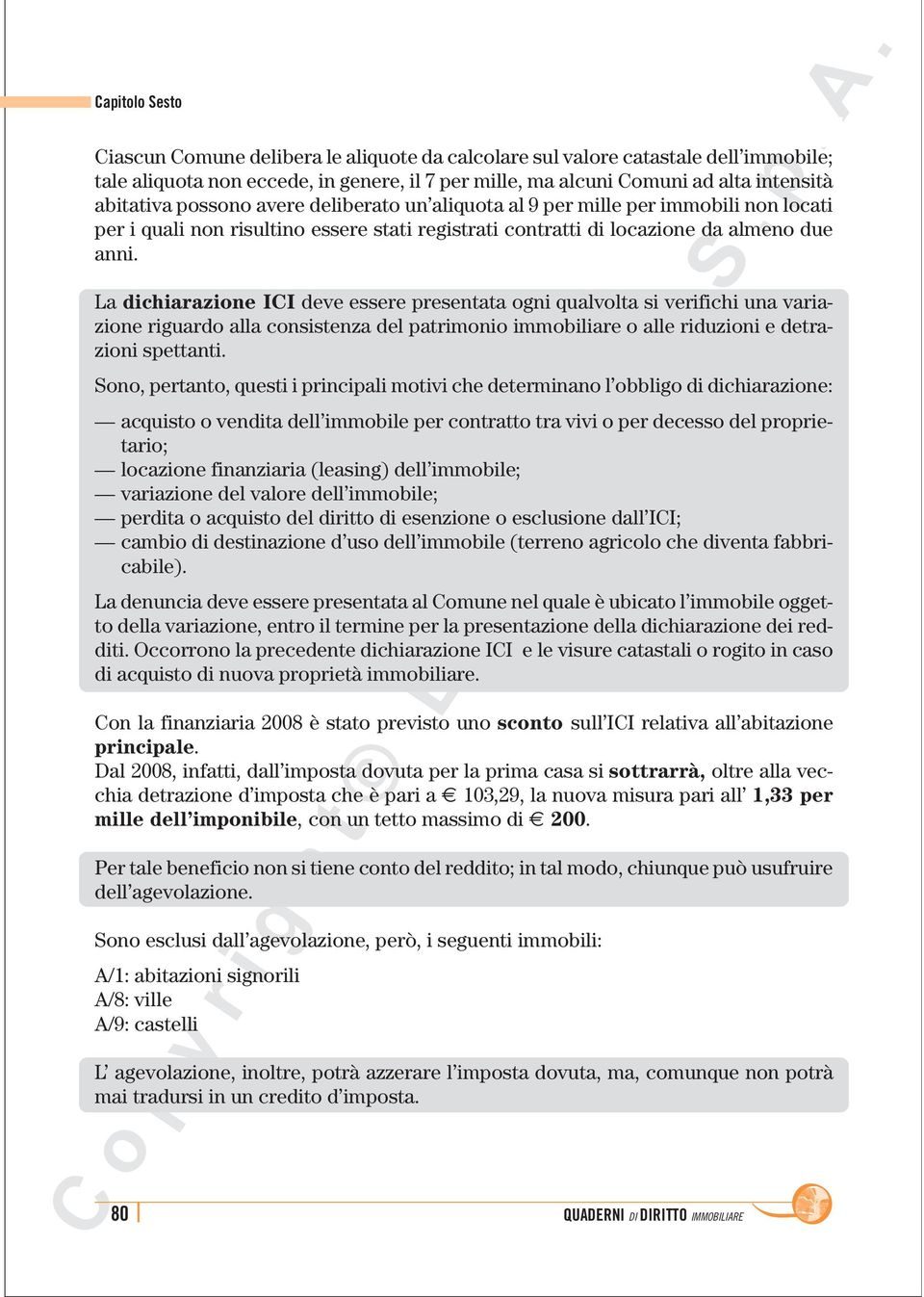 La dichiarazione ICI deve essere presentata ogni qualvolta si verifichi una variazione riguardo alla consistenza del patrimonio immobiliare o alle riduzioni e detrazioni spettanti.