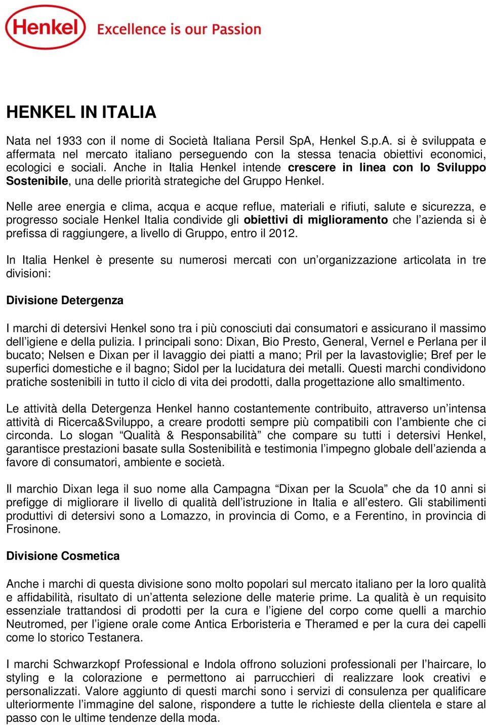 Nelle aree energia e clima, acqua e acque reflue, materiali e rifiuti, salute e sicurezza, e progresso sociale Henkel Italia condivide gli obiettivi di miglioramento che l azienda si è prefissa di