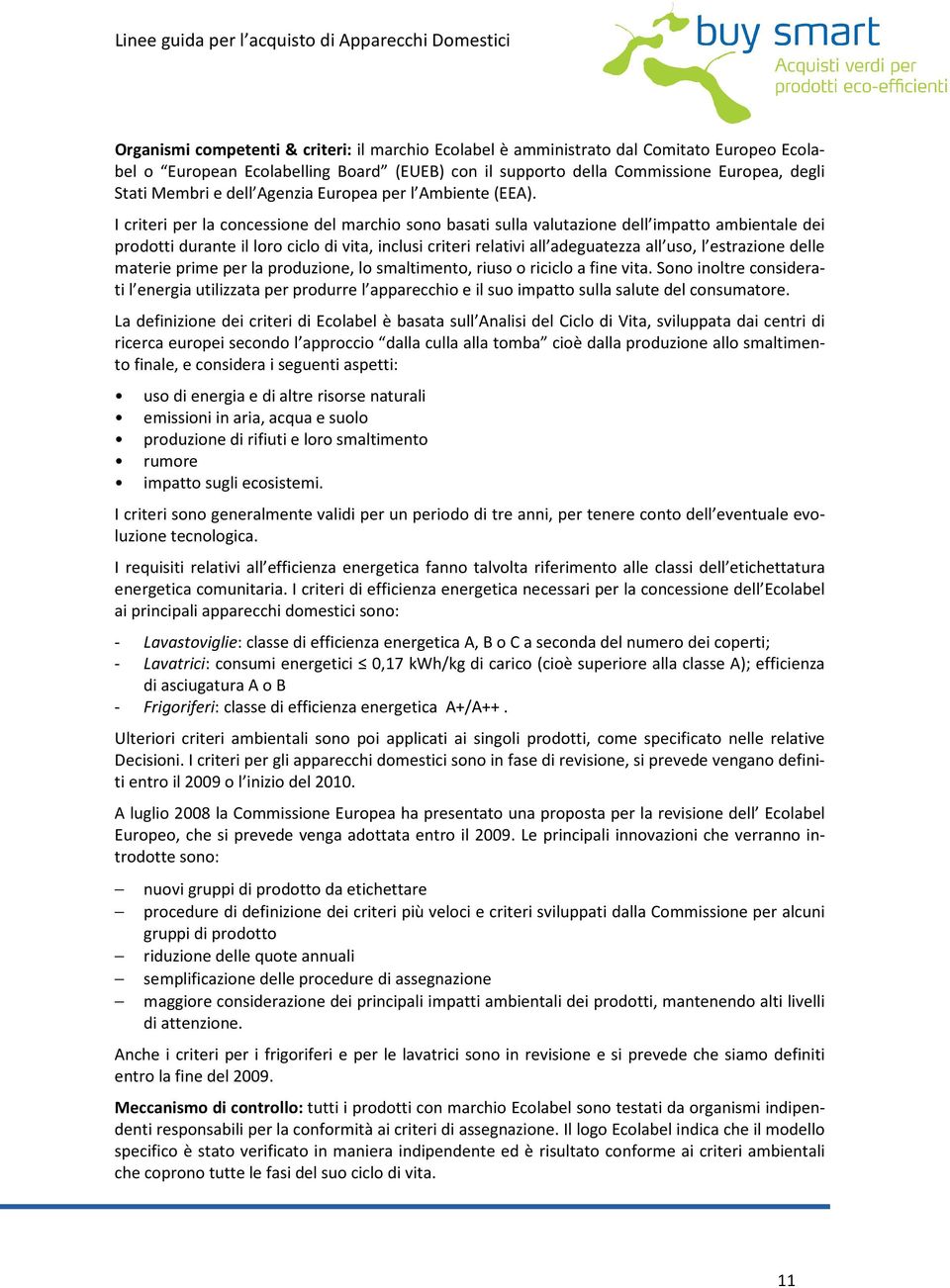 I criteri per la concessione del marchio sono basati sulla valutazione dell impatto ambientale dei prodotti durante il loro ciclo di vita, inclusi criteri relativi all adeguatezza all uso, l