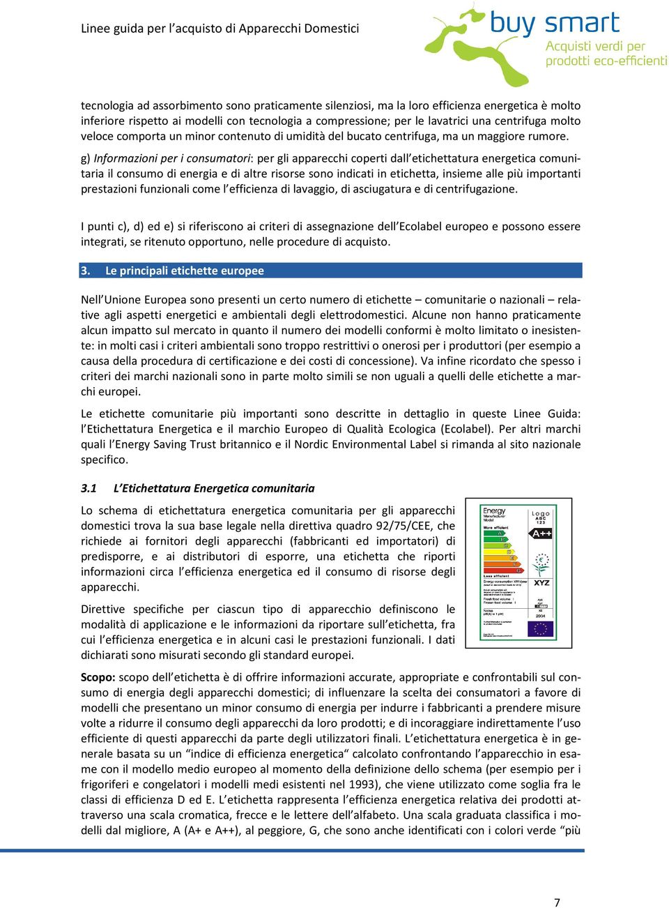 g) Informazioni per i consumatori: per gli apparecchi coperti dall etichettatura energetica comunitaria il consumo di energia e di altre risorse sono indicati in etichetta, insieme alle più