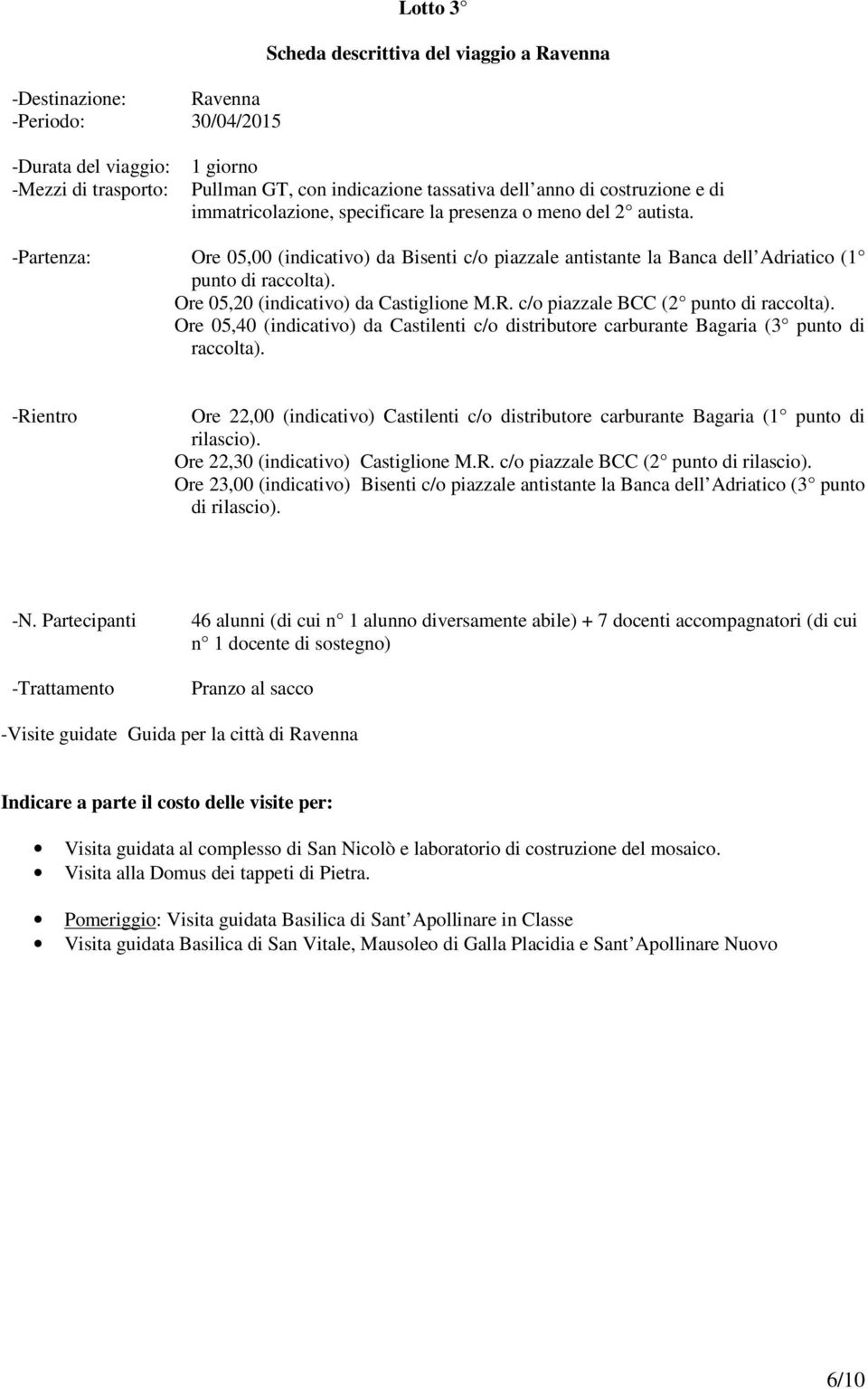 Ore 05,20 (indicativo) da Castiglione M.R. c/o piazzale BCC (2 punto di raccolta). Ore 05,40 (indicativo) da Castilenti c/o distributore carburante Bagaria (3 punto di raccolta).