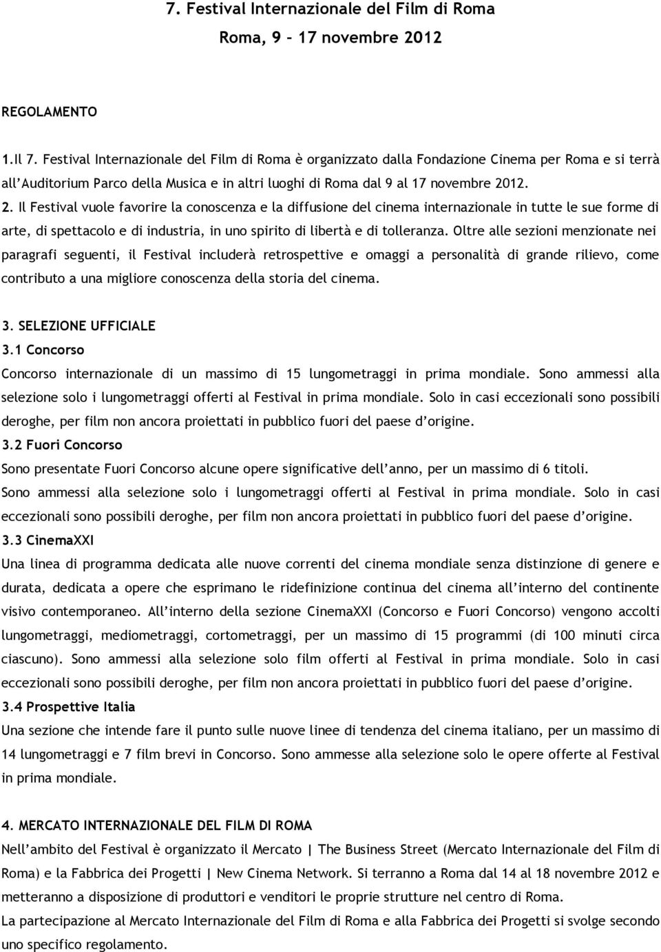 12. 2. Il Festival vuole favorire la conoscenza e la diffusione del cinema internazionale in tutte le sue forme di arte, di spettacolo e di industria, in uno spirito di libertà e di tolleranza.