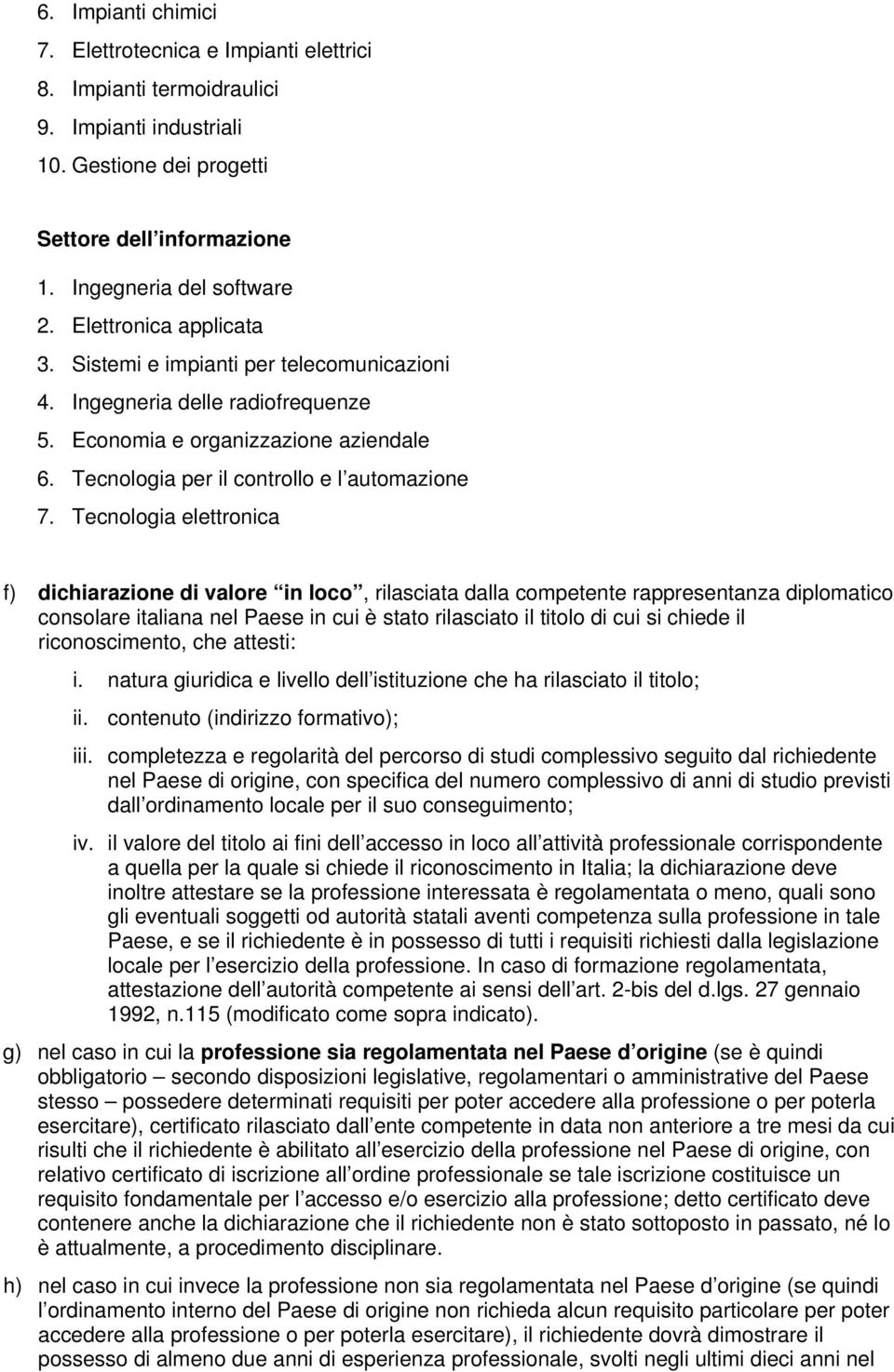 Tecnologia elettronica f) dichiarazione di valore in loco, rilasciata dalla competente rappresentanza diplomatico consolare italiana nel Paese in cui è stato rilasciato il titolo di cui si chiede il