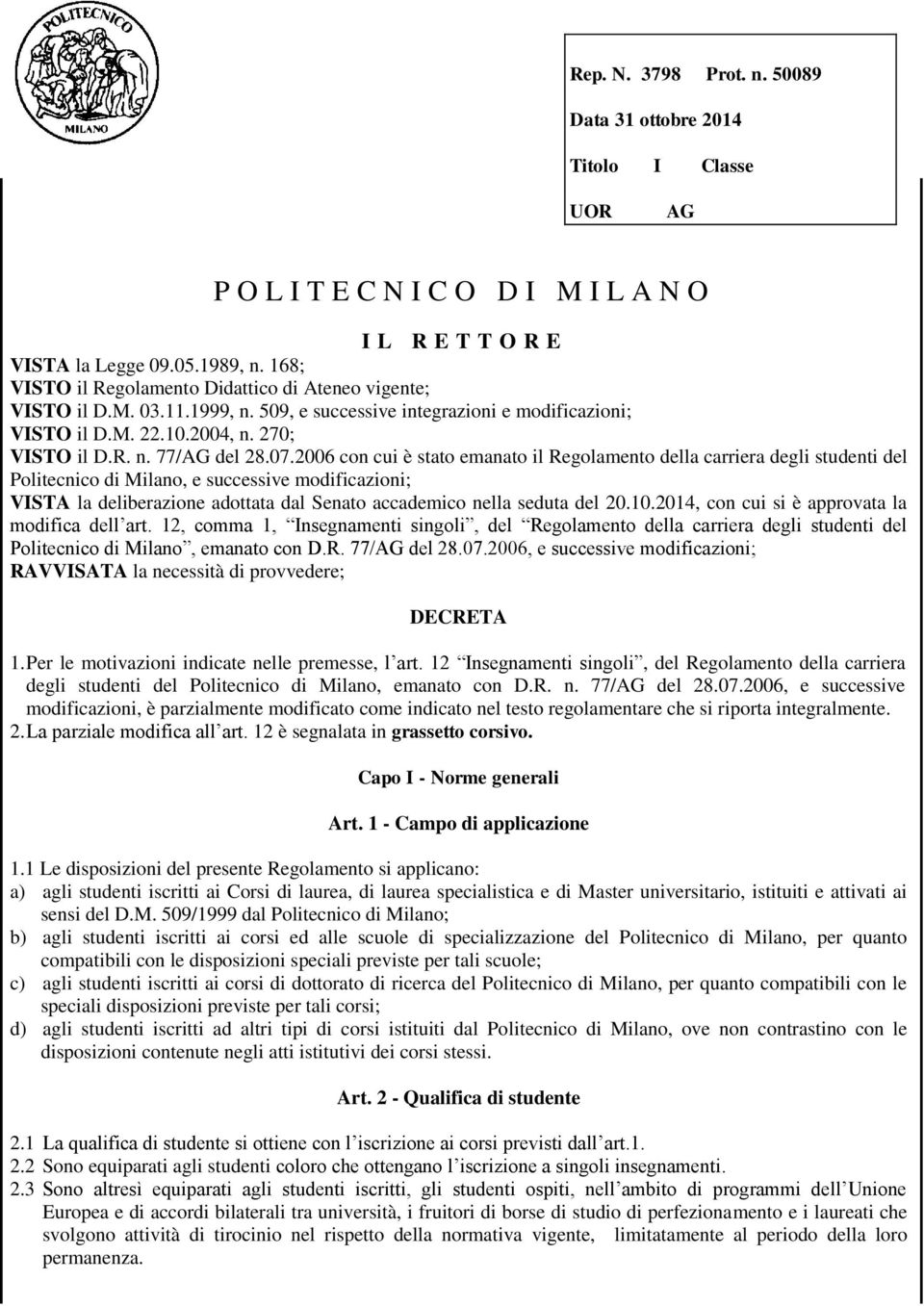 2006 con cui è stato emanato il Regolamento della carriera degli studenti del Politecnico di Milano, e successive modificazioni; VISTA la deliberazione adottata dal Senato accademico nella seduta del