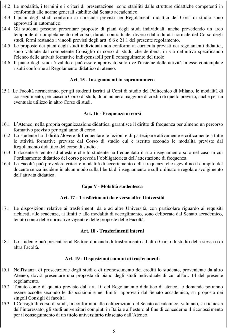 4 Gli studenti possono presentare proposte di piani degli studi individuali, anche prevedendo un arco temporale di completamento del corso, durata contrattuale, diverso dalla durata normale del Corso