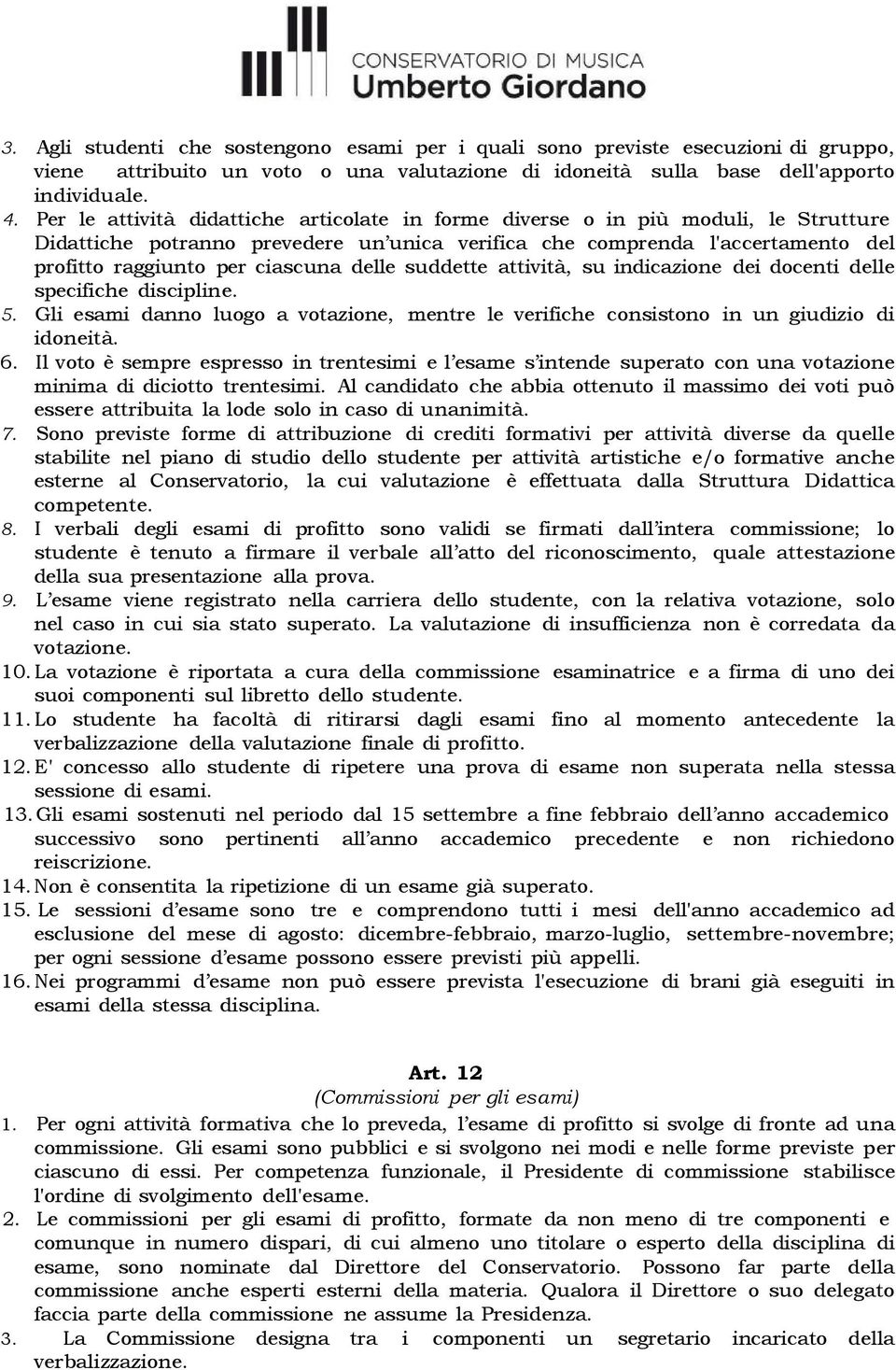 delle suddette attività, su indicazione dei docenti delle specifiche discipline. 5. Gli esami danno luogo a votazione, mentre le verifiche consistono in un giudizio di idoneità. 6.