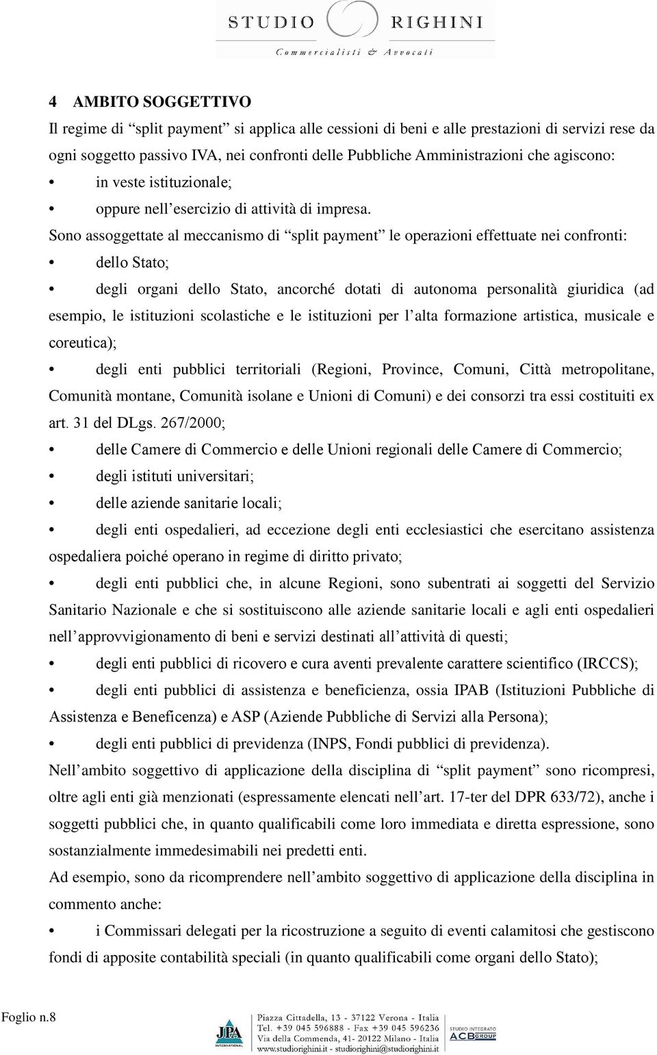 Sono assoggettate al meccanismo di split payment le operazioni effettuate nei confronti: dello Stato; degli organi dello Stato, ancorché dotati di autonoma personalità giuridica (ad esempio, le