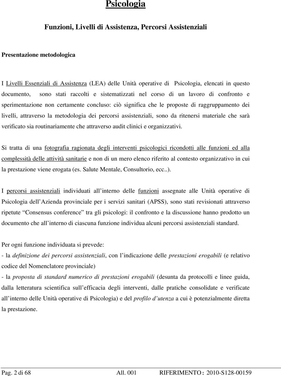 la metodologia dei percorsi assistenziali, sono da ritenersi materiale che sarà verificato sia routinariamente che attraverso audit clinici e organizzativi.