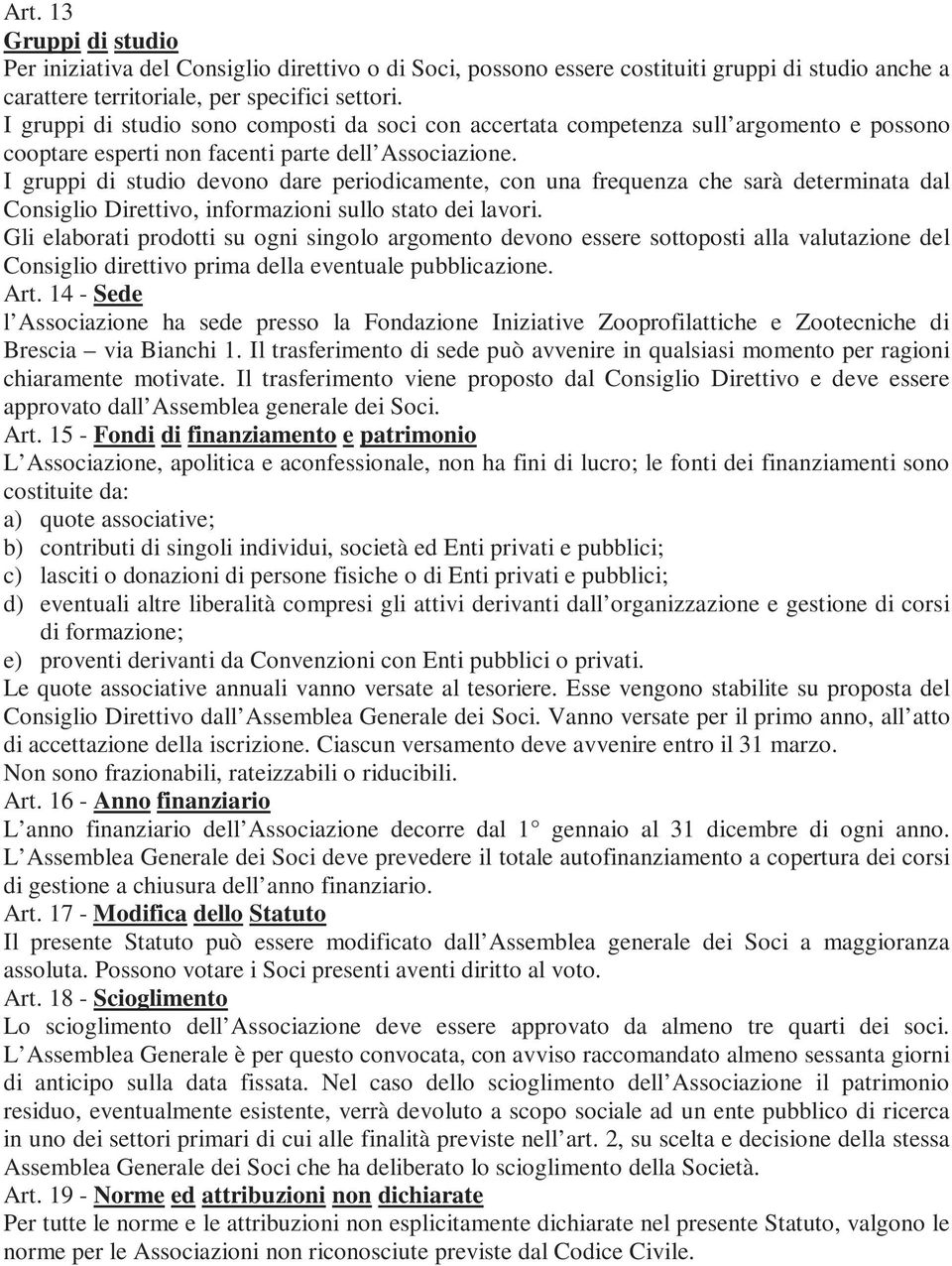 I gruppi di studio devono dare periodicamente, con una frequenza che sarà determinata dal Consiglio Direttivo, informazioni sullo stato dei lavori.