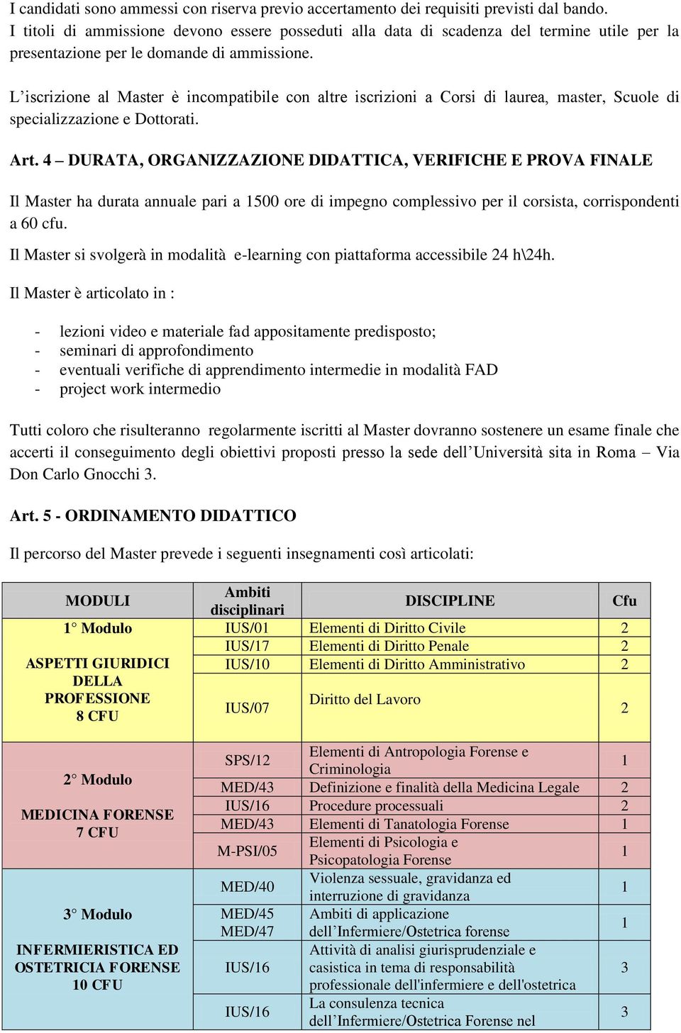 L iscrizione al Master è incompatibile con altre iscrizioni a Corsi di laurea, master, Scuole di specializzazione e Dottorati. Art.