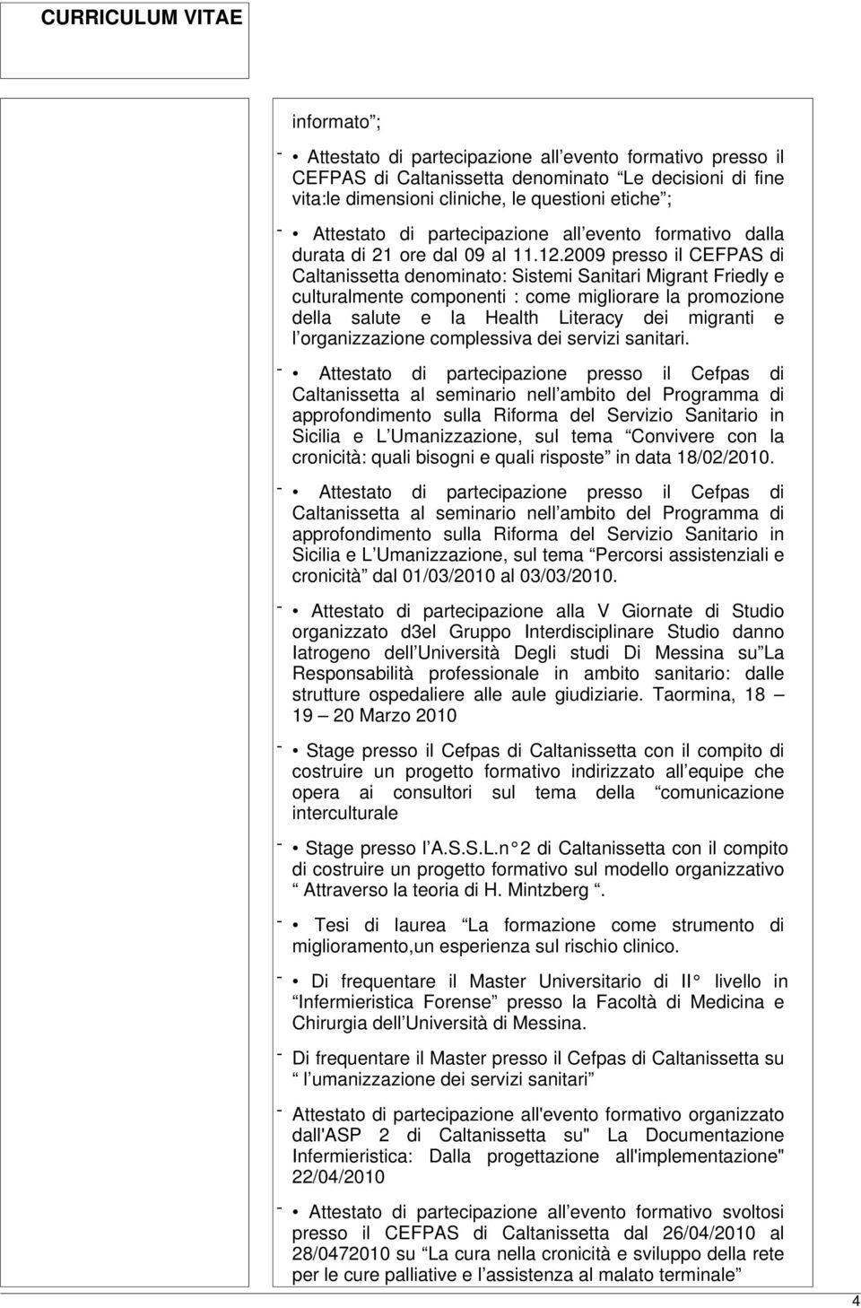 2009 presso il CEFPAS di Caltanissetta denominato: Sistemi Sanitari Migrant Friedly e culturalmente componenti : come migliorare la promozione della salute e la Health Literacy dei migranti e l