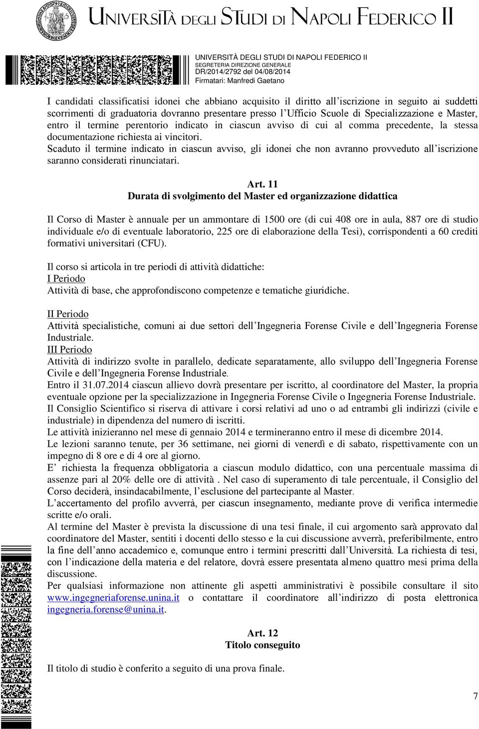 Scaduto il termine indicato in ciascun avviso, gli idonei che non avranno provveduto all iscrizione saranno considerati rinunciatari. Art.