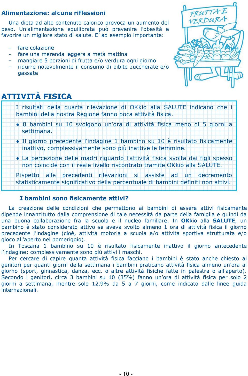 gassate ATTIVITÀ FISICA I risultati della quarta rilevazione di OKkio alla SALUTE indicano che i bambini della nostra Regione fanno poca attività fisica.