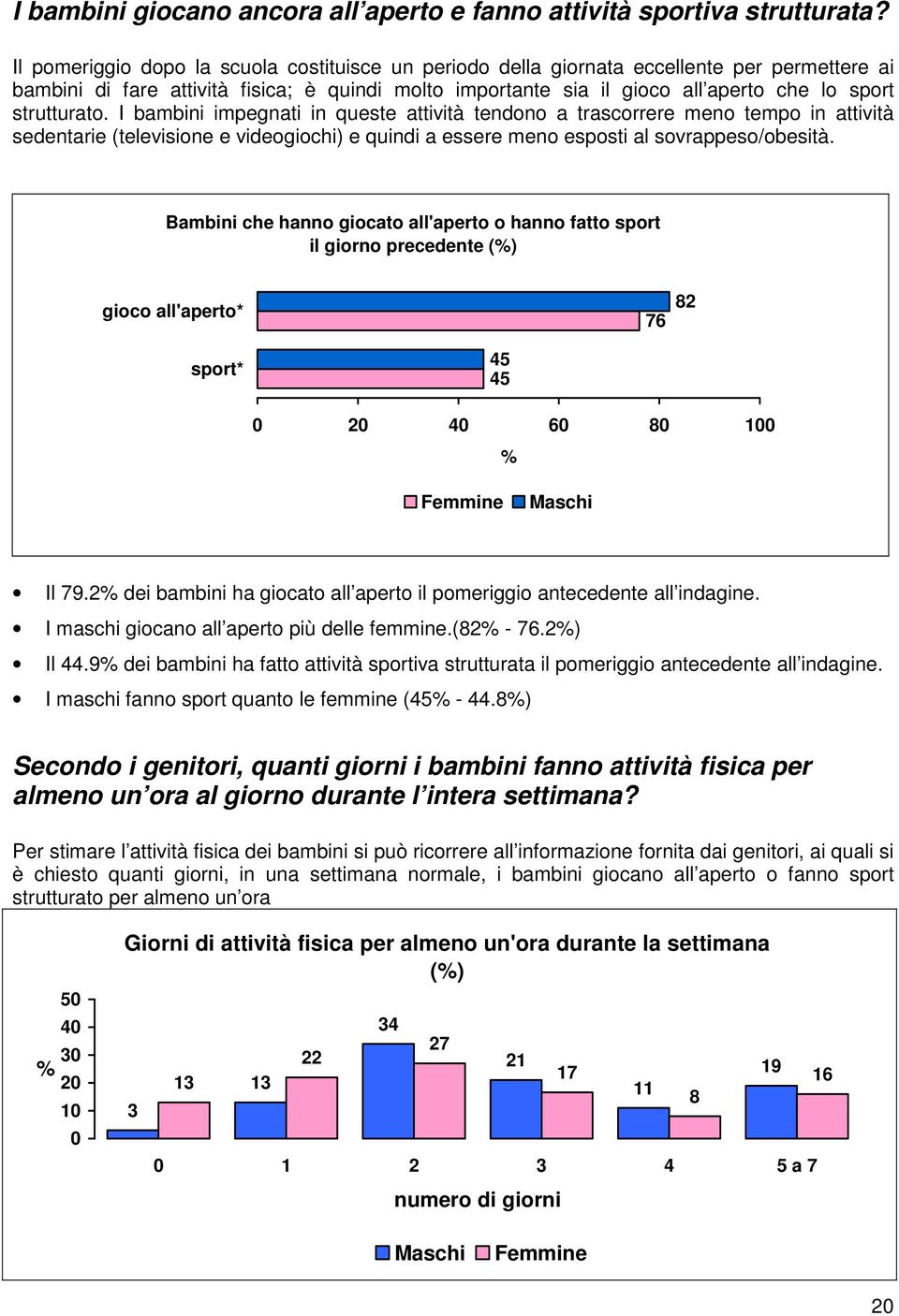 strutturato. I bambini impegnati in queste attività tendono a trascorrere meno tempo in attività sedentarie (televisione e videogiochi) e quindi a essere meno esposti al sovrappeso/obesità.