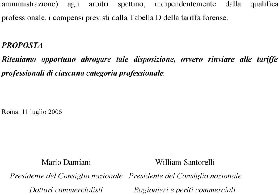 PROPOSTA Riteniamo opportuno abrogare tale disposizione, ovvero rinviare alle tariffe professionali di ciascuna