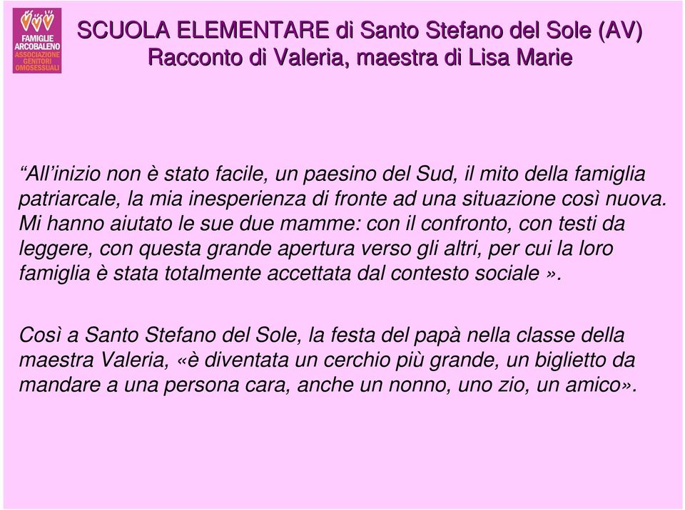 Mi hanno aiutato le sue due mamme: con il confronto, con testi da leggere, con questa grande apertura verso gli altri, per cui la loro famiglia è stata