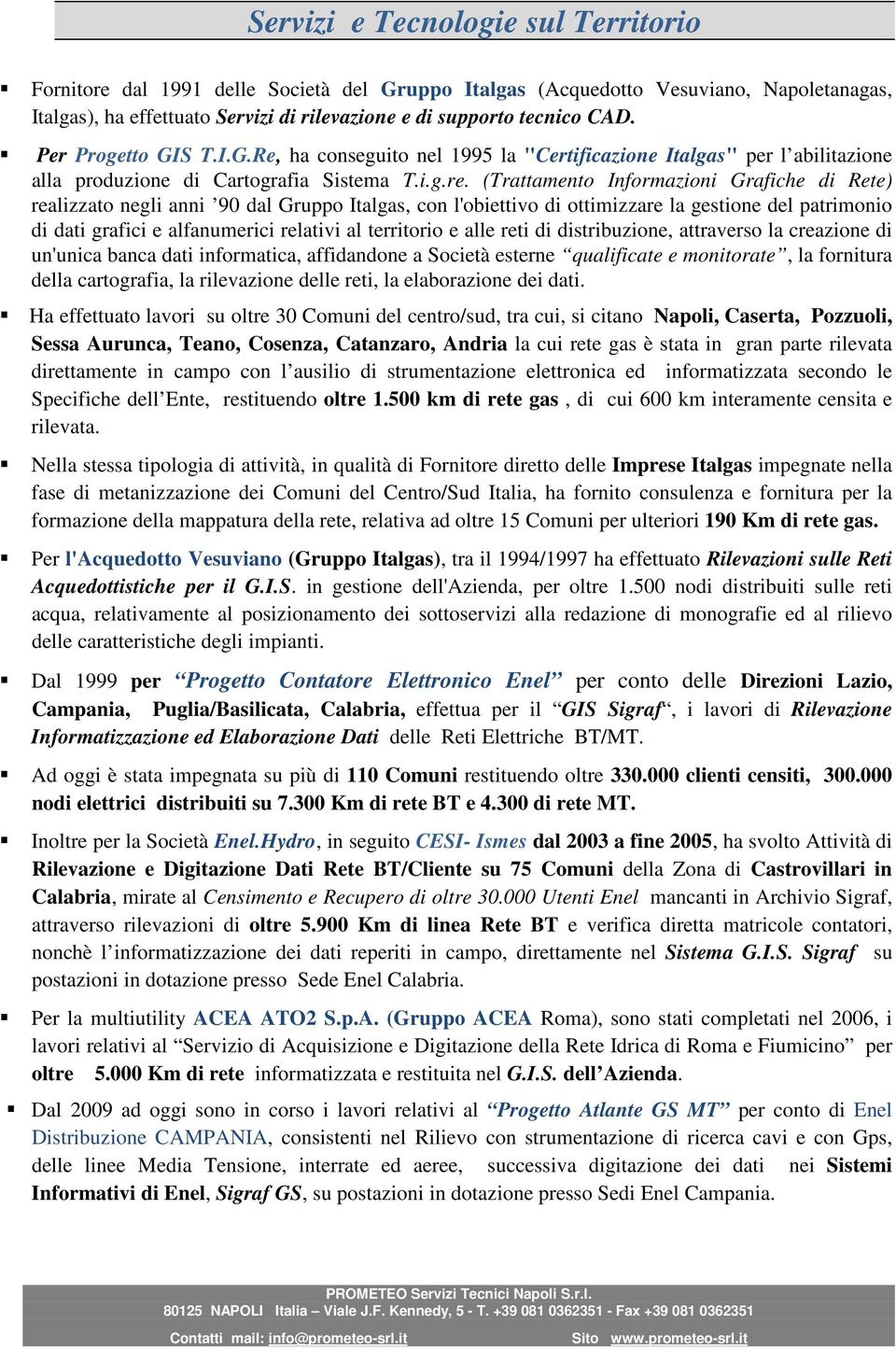 (Trattamento Informazioni Grafiche di Rete) realizzato negli anni 90 dal Italgas, con l'obiettivo di ottimizzare la gestione del patrimonio di dati grafici e alfanumerici relativi al territorio e