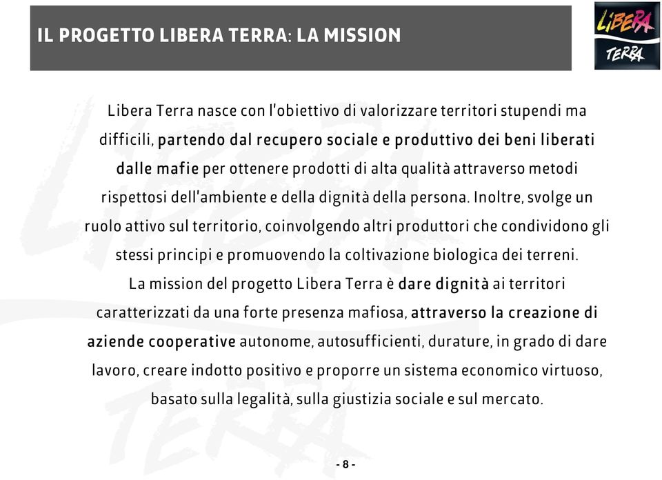 Inoltre, svolge un ruolo attivo sul territorio, coinvolgendo altri produttori che condividono gli stessi principi e promuovendo la coltivazione biologica dei terreni.