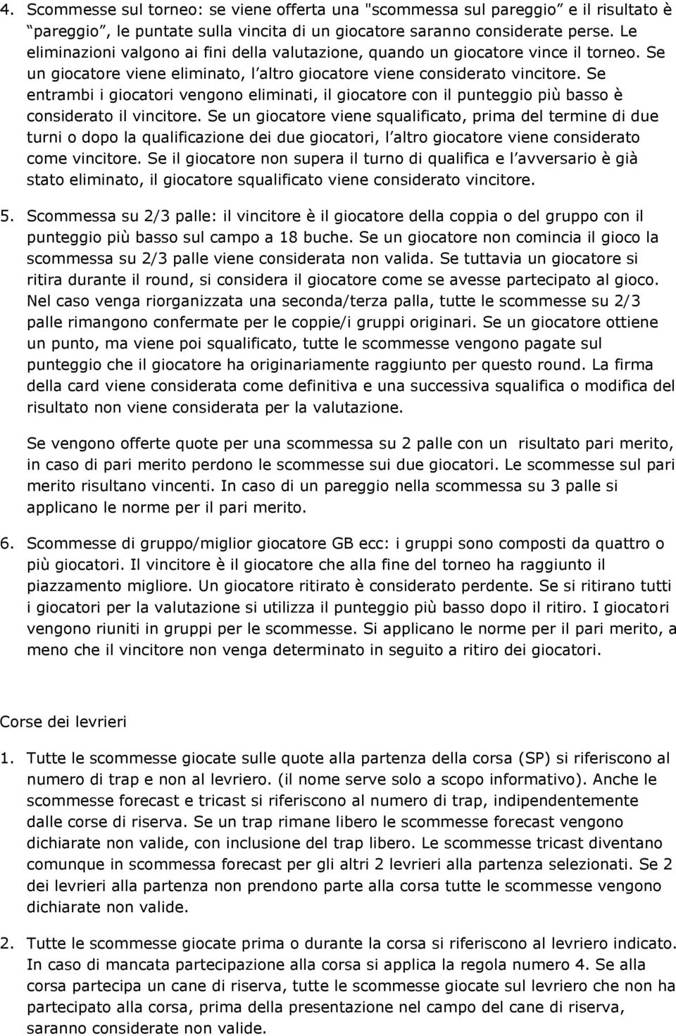 Se entrambi i giocatori vengono eliminati, il giocatore con il punteggio più basso è considerato il vincitore.