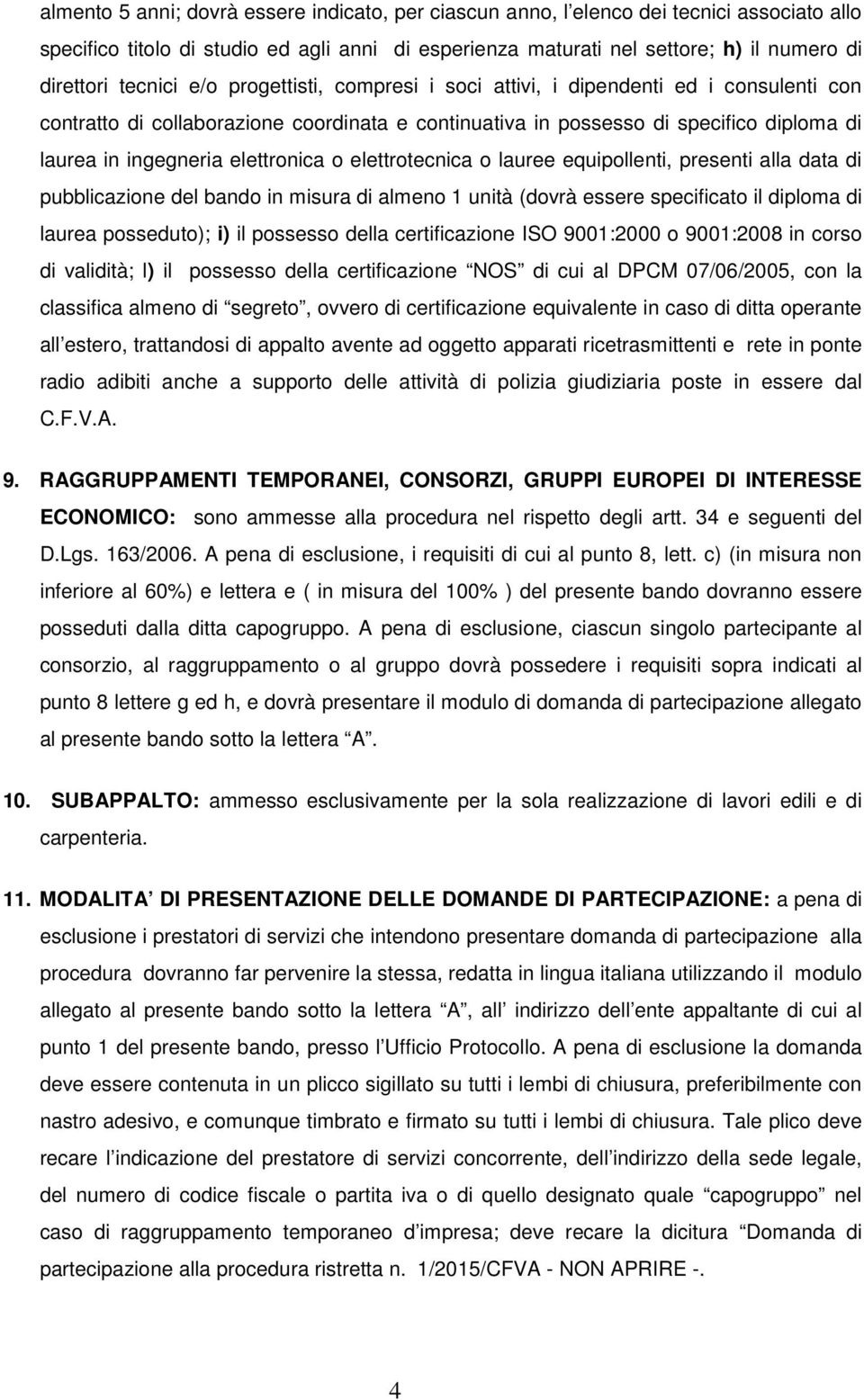 elettronica o elettrotecnica o lauree equipollenti, presenti alla data di pubblicazione del bando in misura di almeno 1 unità (dovrà essere specificato il diploma di laurea posseduto); i) il possesso