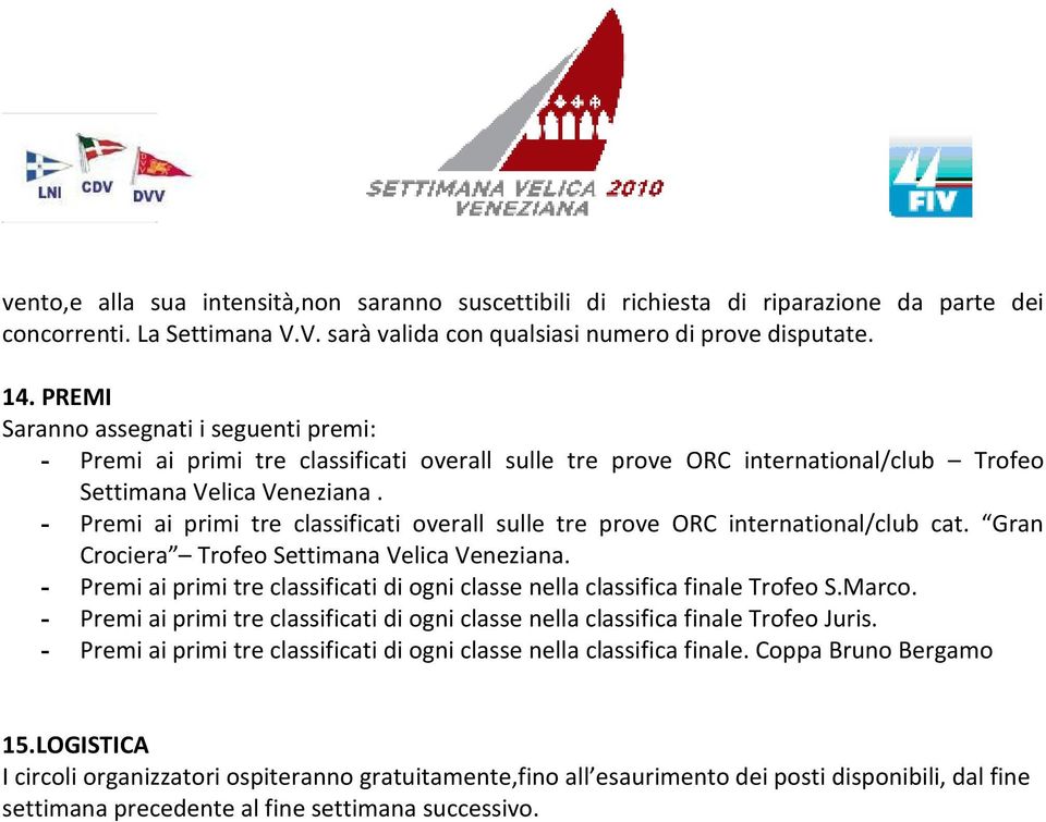 - Premi ai primi tre classificati overall sulle tre prove ORC international/club cat. Gran Crociera Trofeo Settimana Velica Veneziana.