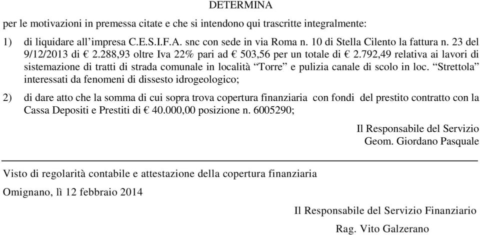 Strettola interessati da fenomeni di dissesto idrogeologico; 2) di dare atto che la somma di cui sopra trova copertura finanziaria con fondi del prestito contratto con la Cassa Depositi e Prestiti di