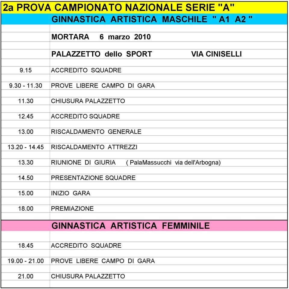 45 RISCALDAMENTO ATTREZZI 13.30 RIUNIONE DI GIURIA ( PalaMassucchi via dell'arbogna) 14.50 PRESENTAZIONE SQUADRE 15.