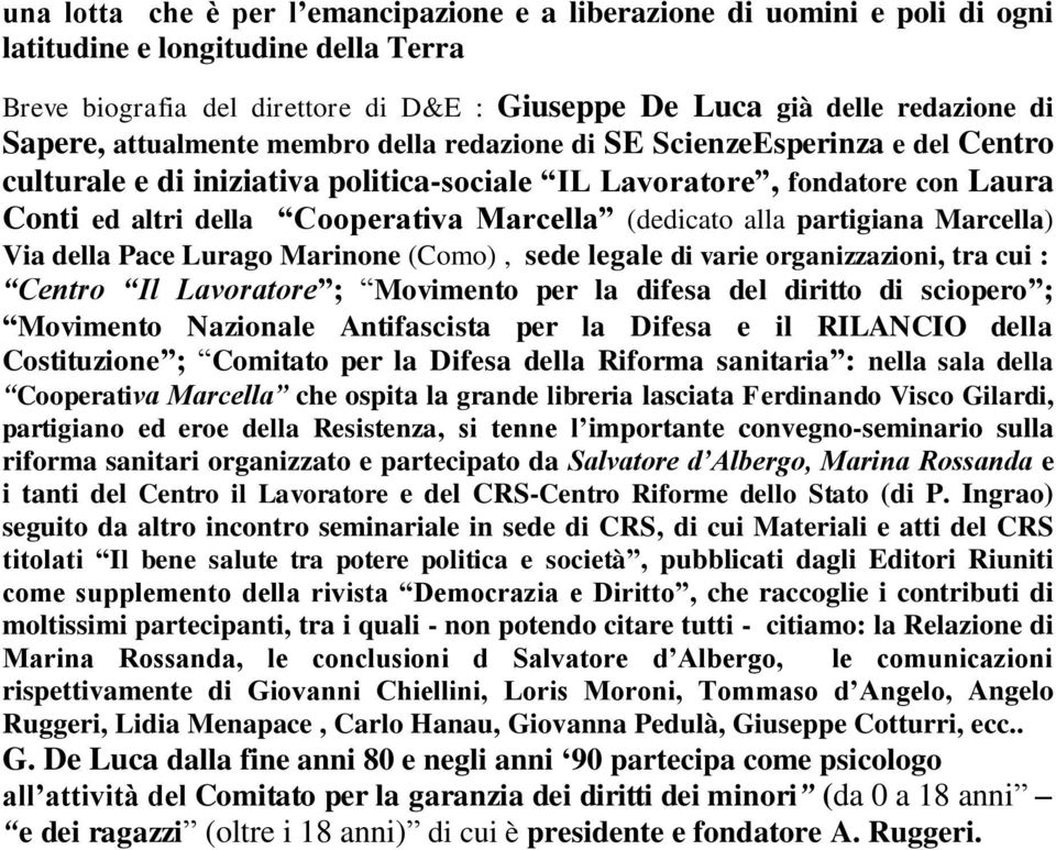 (dedicato alla partigiana Marcella) Via della Pace Lurago Marinone (Como), sede legale di varie organizzazioni, tra cui : Centro Il Lavoratore ; Movimento per la difesa del diritto di sciopero ;