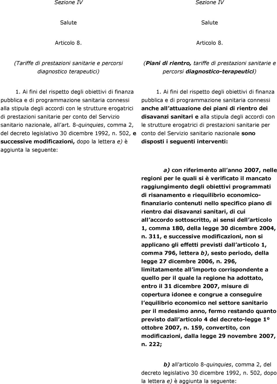 Ai fini del rispetto degli obiettivi di finanza pubblica e di programmazione sanitaria connessi alla stipula degli accordi con le strutture erogatrici di prestazioni sanitarie per conto del Servizio