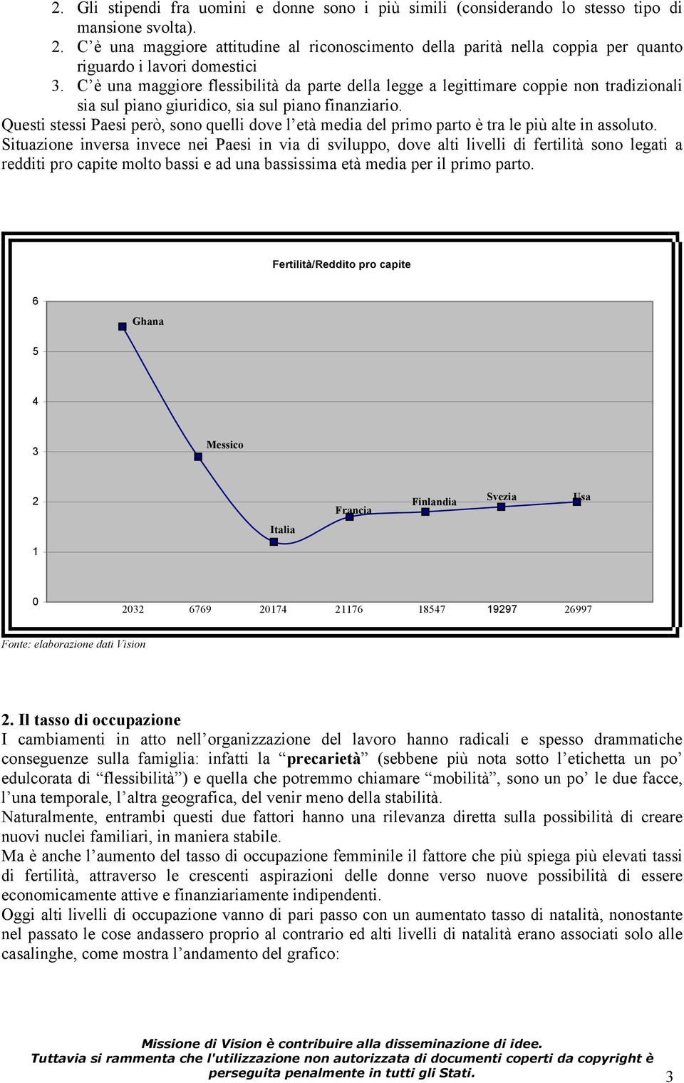 C è una maggiore flessibilità da parte della legge a legittimare coppie non tradizionali sia sul piano giuridico, sia sul piano finanziario.