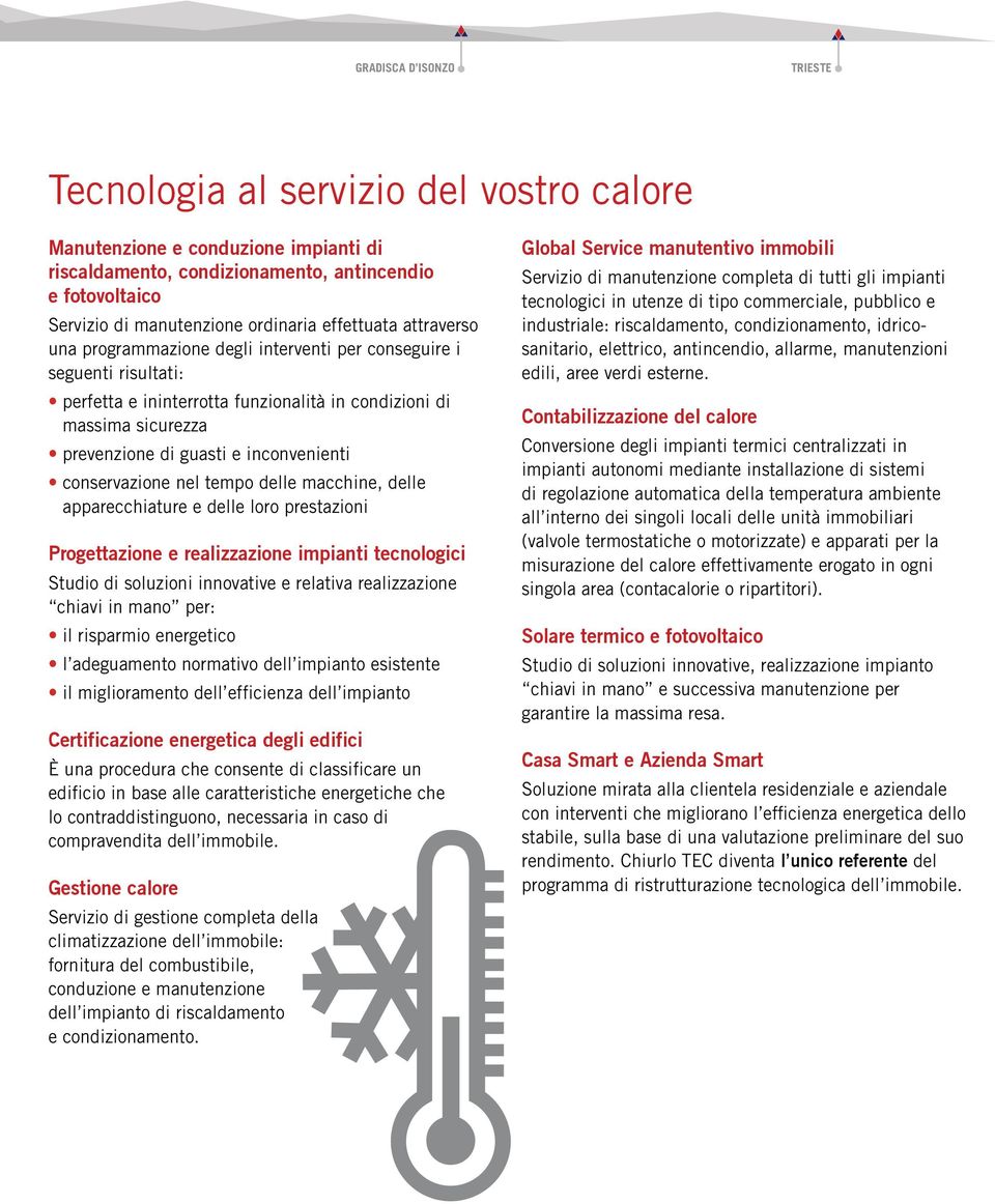 inconvenienti conservazione nel tempo delle macchine, delle apparecchiature e delle loro prestazioni Progettazione e realizzazione impianti tecnologici Studio di soluzioni innovative e relativa