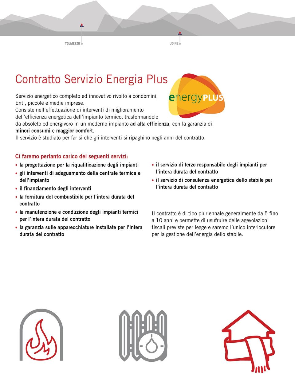 garanzia di minori consumi e maggior comfort. Il servizio è studiato per far sì che gli interventi si ripaghino negli anni del contratto.