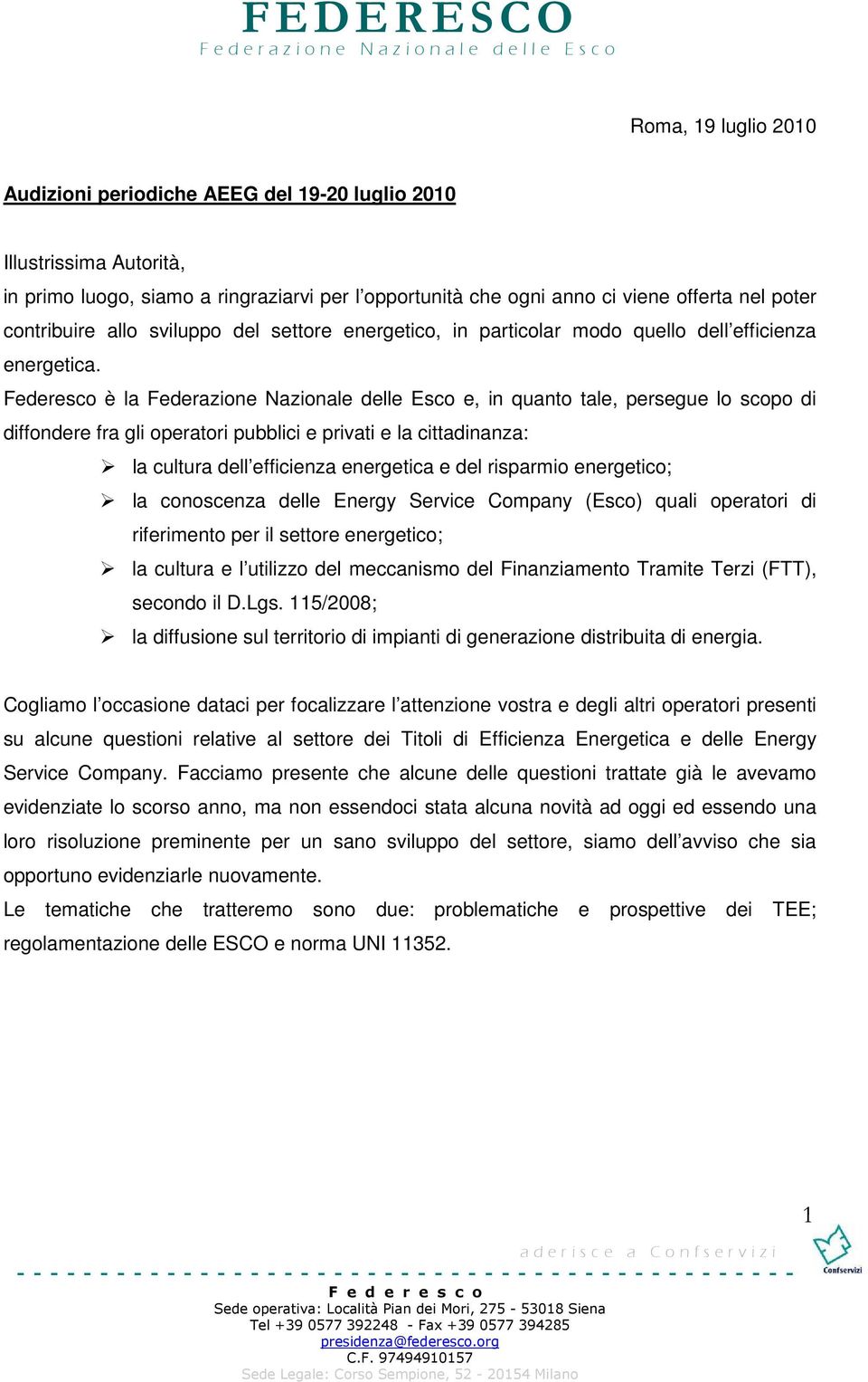 Federesco è la Federazione Nazionale delle Esco e, in quanto tale, persegue lo scopo di diffondere fra gli operatori pubblici e privati e la cittadinanza: la cultura dell efficienza energetica e del