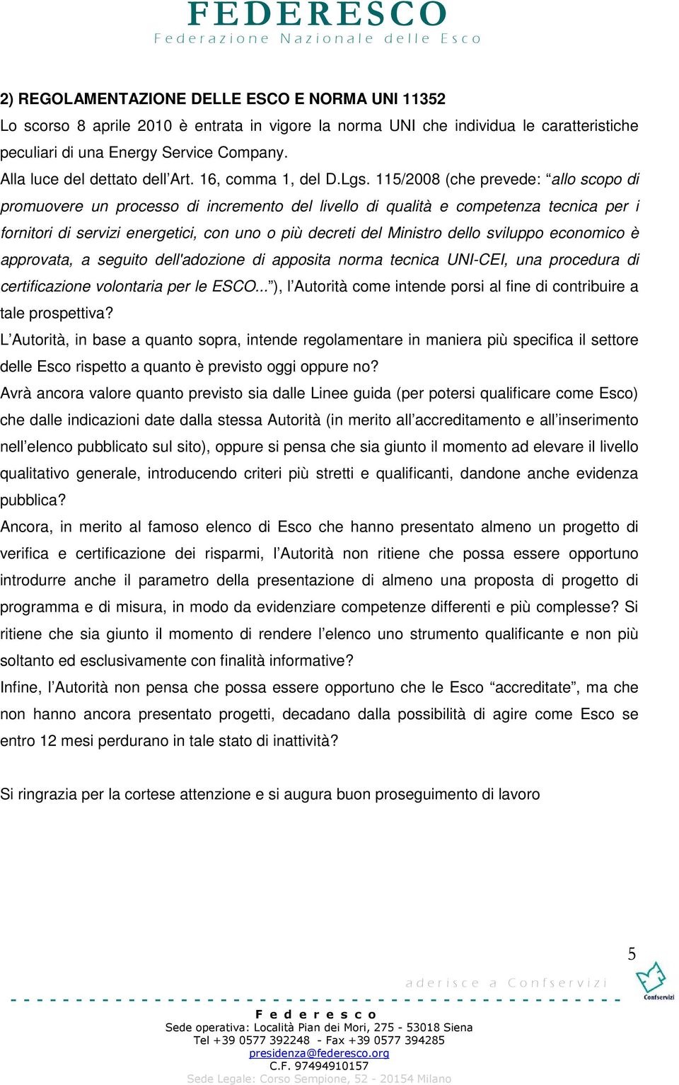 115/2008 (che prevede: allo scopo di promuovere un processo di incremento del livello di qualità e competenza tecnica per i fornitori di servizi energetici, con uno o più decreti del Ministro dello