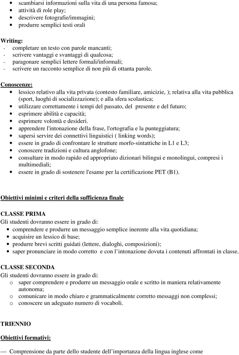 Conoscenze: lessico relativo alla vita privata (contesto familiare, amicizie, ); relativa alla vita pubblica (sport, luoghi di socializzazione); e alla sfera scolastica; utilizzare correttamente i