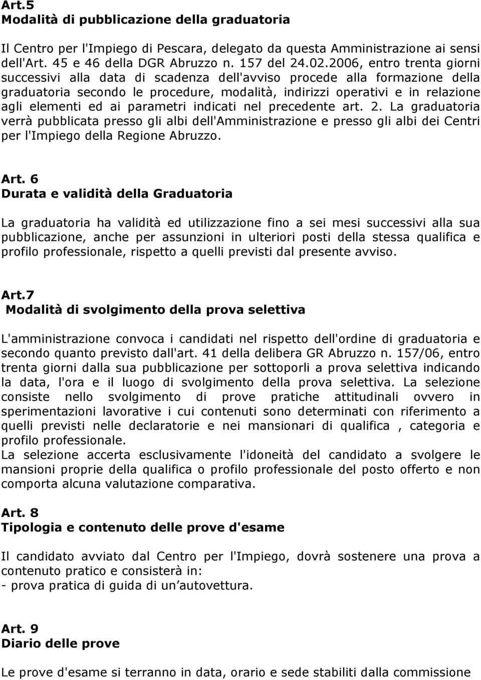 parametri indicati nel precedente art. 2. La graduatoria verrà pubblicata presso gli albi dell'amministrazione e presso gli albi dei Centri per l'impiego della Regione Abruzzo. Art.