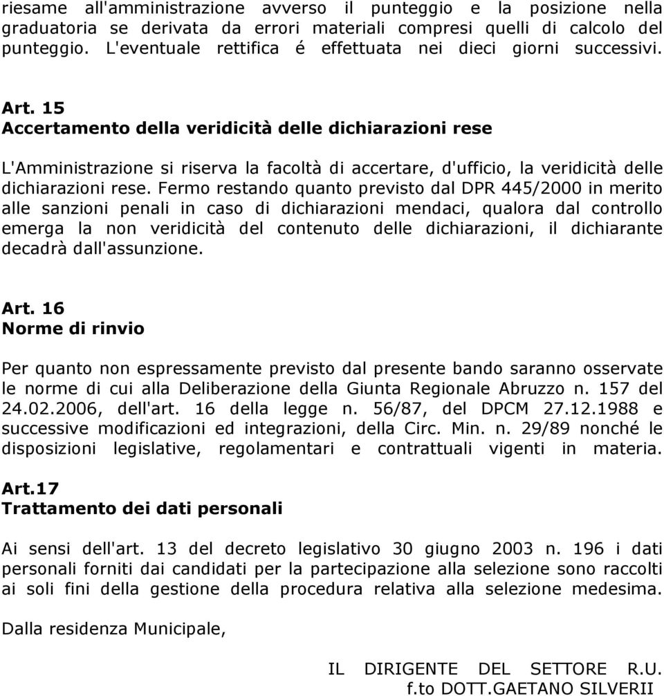 15 Accertamento della veridicità delle dichiarazioni rese L'Amministrazione si riserva la facoltà di accertare, d'ufficio, la veridicità delle dichiarazioni rese.