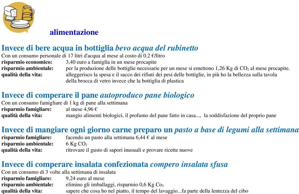 qualità della vita: alleggerisco la spesa e il sacco dei rifiuti dei pesi delle bottiglie, in più ho la bellezza sulla tavola della brocca di vetro invece che la bottiglia di plastica Invece di