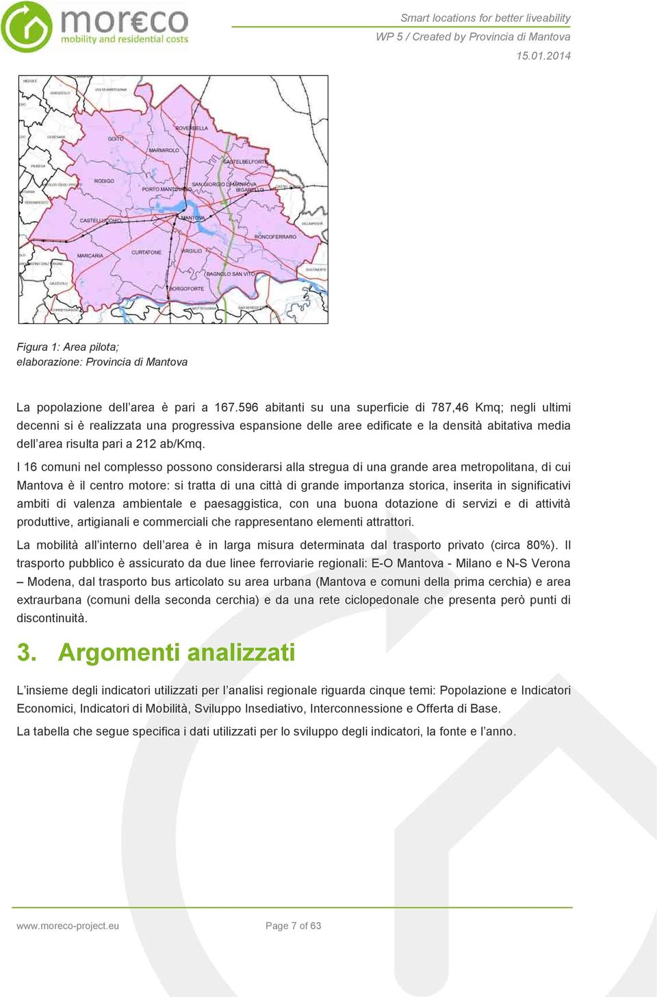 I 16 comuni nel complesso possono considerarsi alla stregua di una grande area metropolitana, di cui Mantova è il centro motore: si tratta di una città di grande importanza storica, inserita in