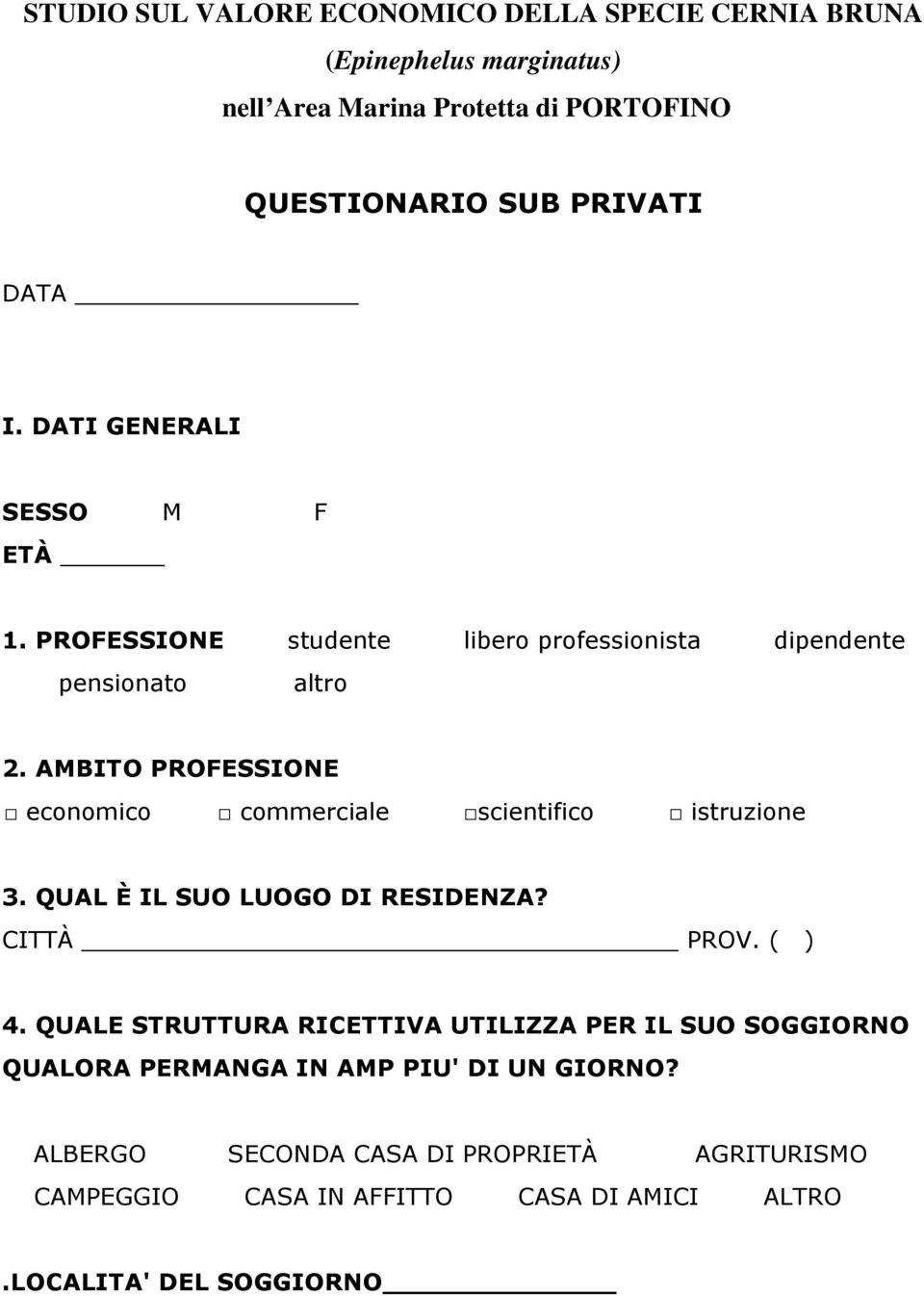 AMBITO PROFESSIONE economico commerciale scientifico istruzione 3. QUAL È IL SUO LUOGO DI RESIDENZA? CITTÀ PROV. ( ) 4.